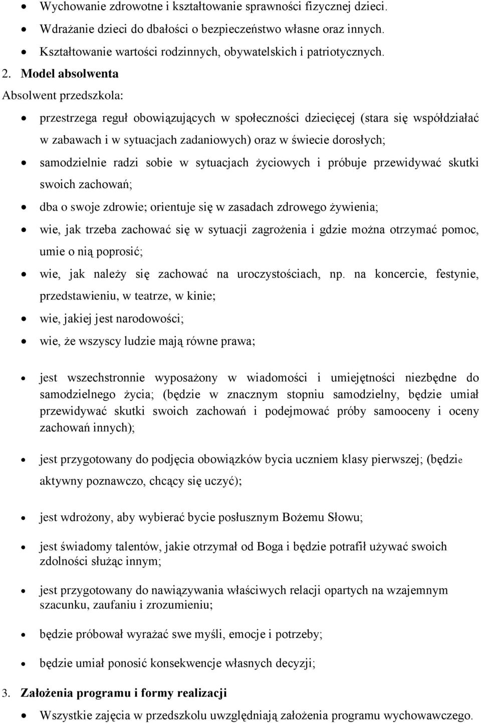 samodzielnie radzi sobie w sytuacjach życiowych i próbuje przewidywać skutki swoich zachowań; dba o swoje zdrowie; orientuje się w zasadach zdrowego żywienia; wie, jak trzeba zachować się w sytuacji