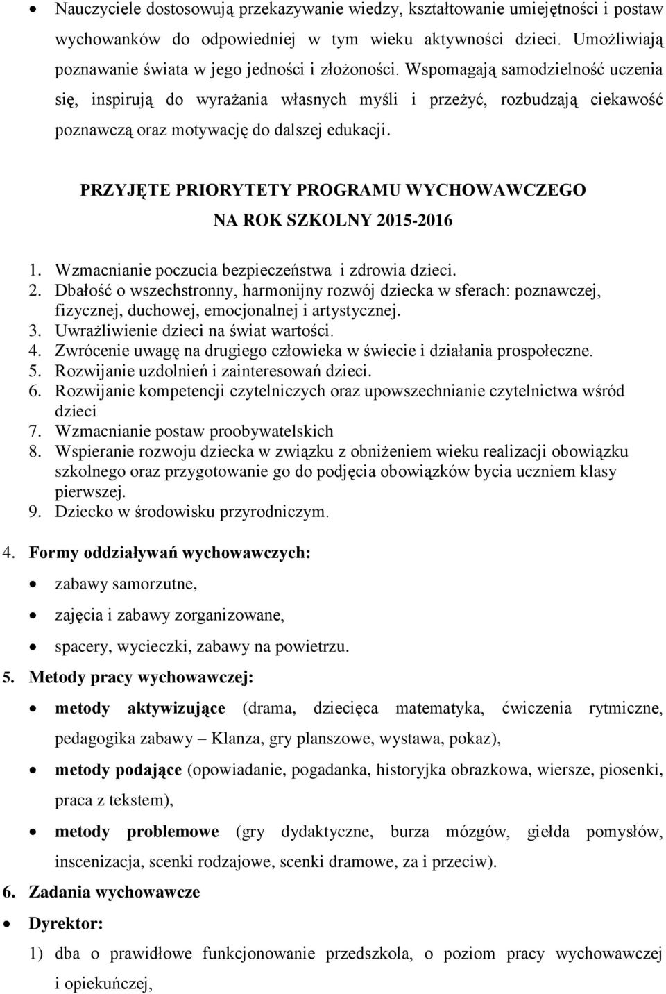 PRZYJĘTE PRIORYTETY PROGRAMU WYCHOWAWCZEGO NA ROK SZKOLNY 2015-2016 1. Wzmacnianie poczucia bezpieczeństwa i zdrowia dzieci. 2. Dbałość o wszechstronny, harmonijny rozwój dziecka w sferach: poznawczej, fizycznej, duchowej, emocjonalnej i artystycznej.