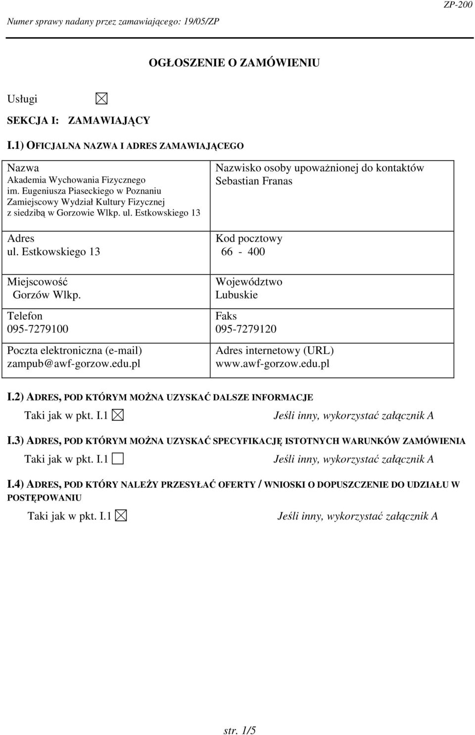 095727900 Poczta elektroniczna (email) zampub@awfgorzow.edu.pl Sebastian Franas 66 400 095727920 www.awfgorzow.edu.pl I.2) ADRES, POD KTÓRYM MONA UZYSKA DALSZE INFORMACJE Taki jak w pkt. I. Jeli inny, wykorzysta załcznik A I.