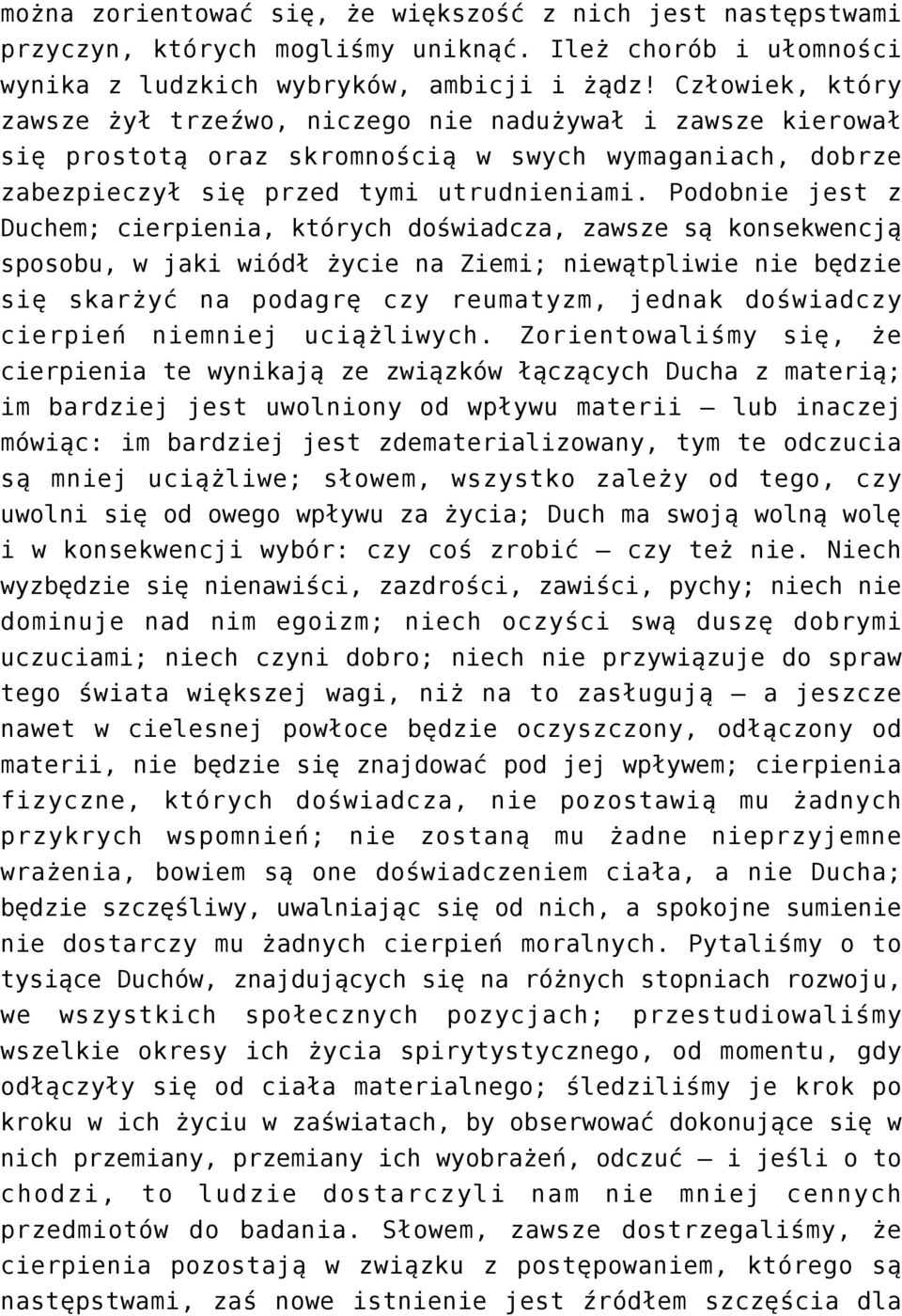 Podobnie jest z Duchem; cierpienia, których doświadcza, zawsze są konsekwencją sposobu, w jaki wiódł życie na Ziemi; niewątpliwie nie będzie się skarżyć na podagrę czy reumatyzm, jednak doświadczy