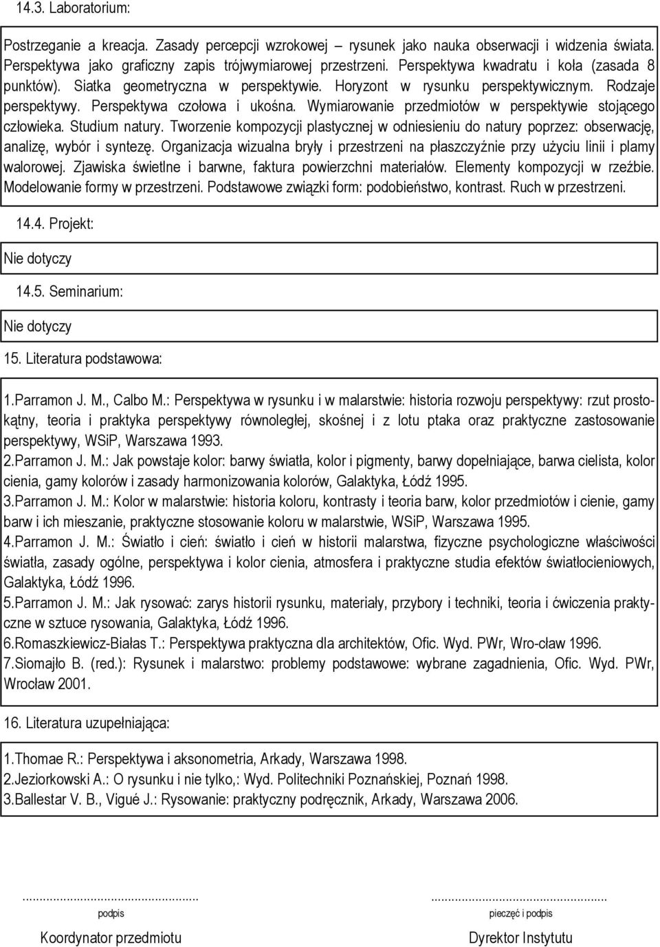 Wymiarowanie przedmiotów w perspektywie stojącego człowieka. Studium natury. Tworzenie kompozycji plastycznej w odniesieniu do natury poprzez: obserwację, analizę, wybór i syntezę.