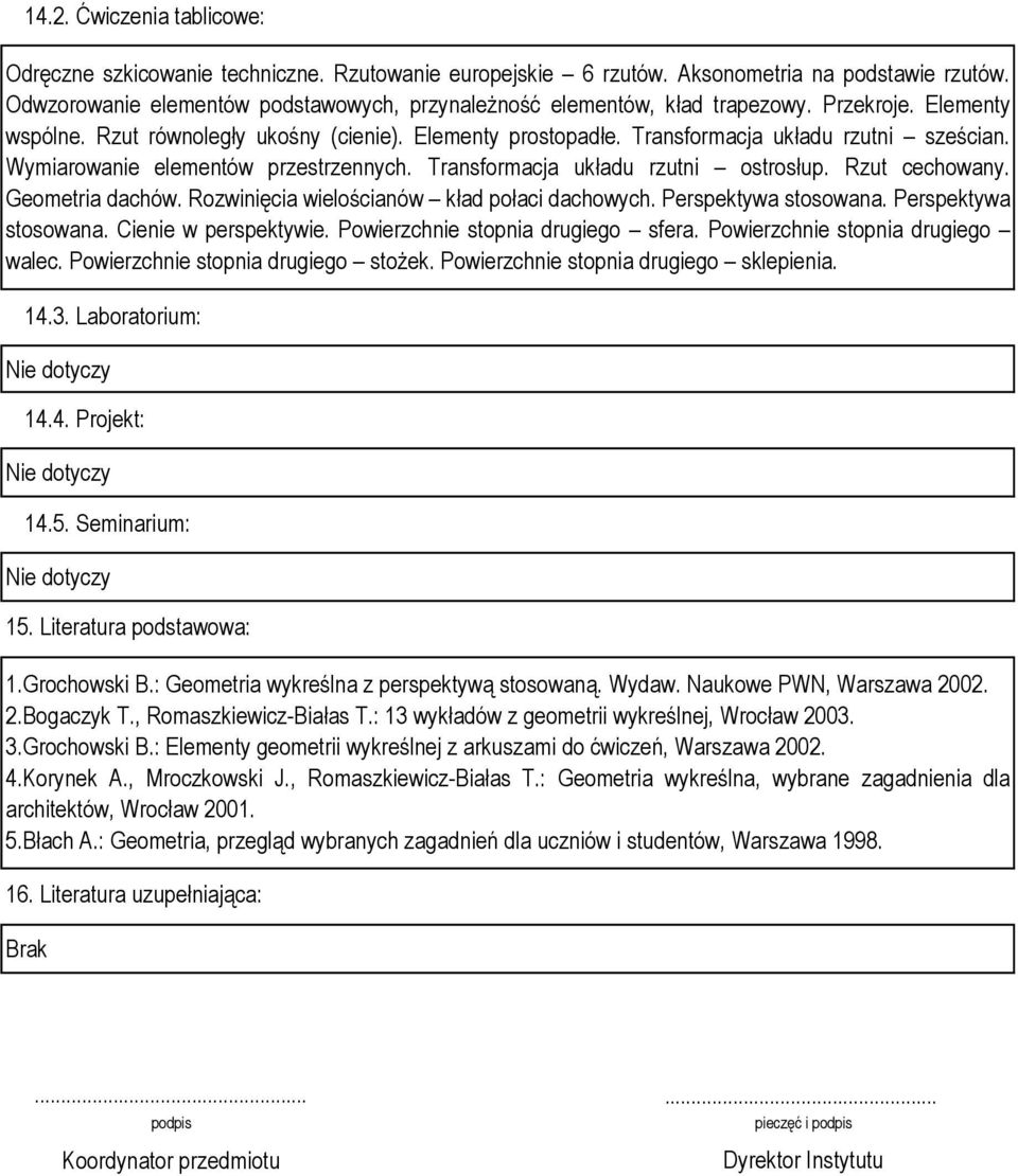 Wymiarowanie elementów przestrzennych. Transformacja układu rzutni ostrosłup. Rzut cechowany. Geometria dachów. Rozwinięcia wielościanów kład połaci dachowych. Perspektywa stosowana.