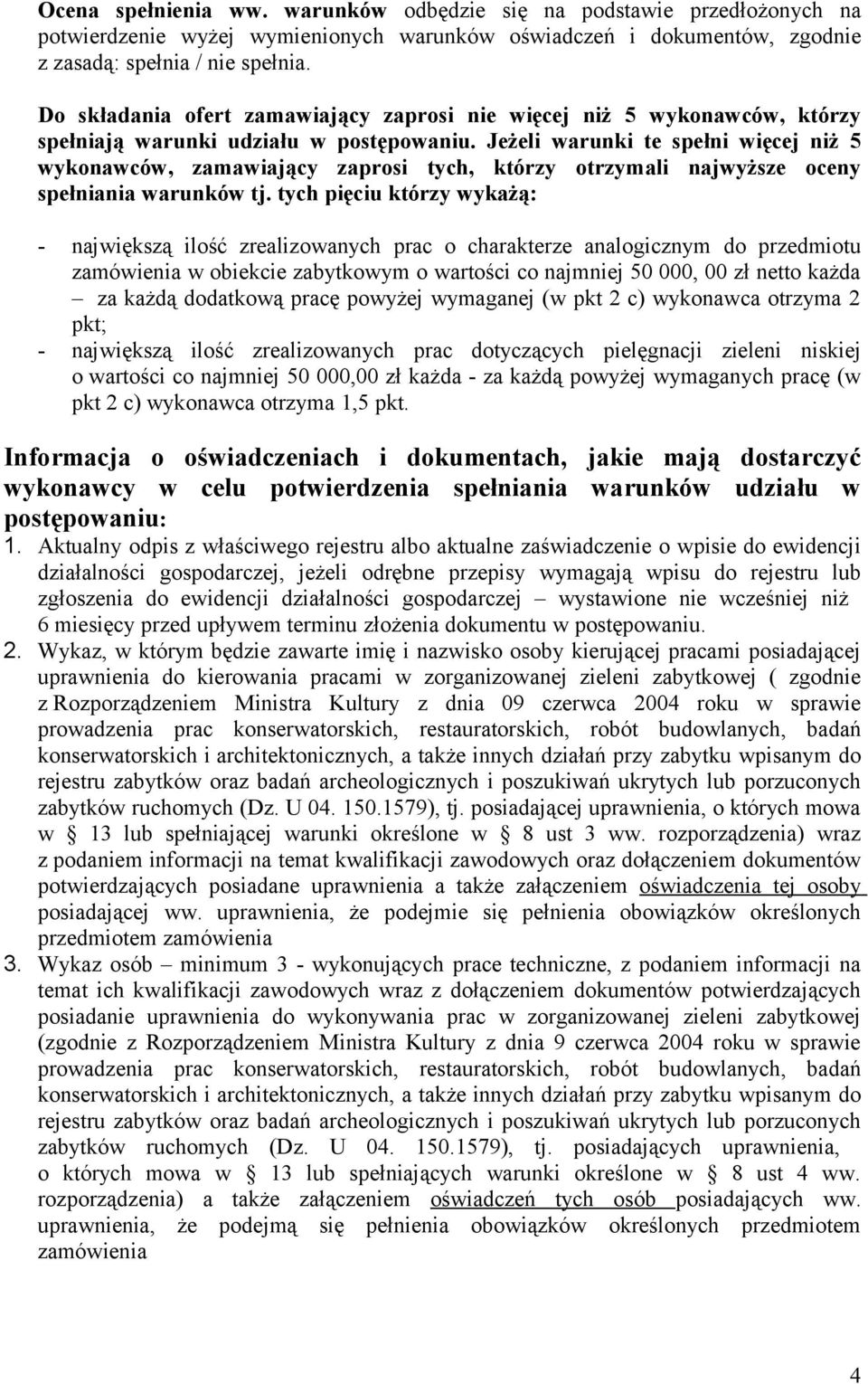 Jeżeli warunki te spełni więcej niż 5 wykonawców, zamawiający zaprosi tych, którzy otrzymali najwyższe oceny spełniania warunków tj.