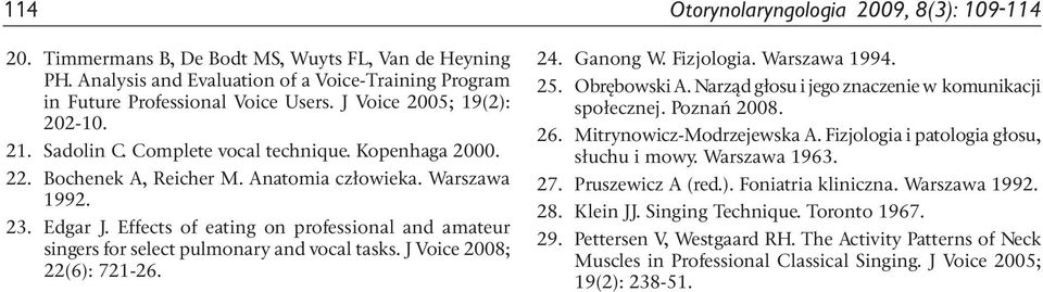 Effects of eating on professional and amateur singers for select pulmonary and vocal tasks. J Voice 2008; 22(6): 721-26. 24. Ganong W. Fizjologia. Warszawa 1994. 25. Obrębowski A.