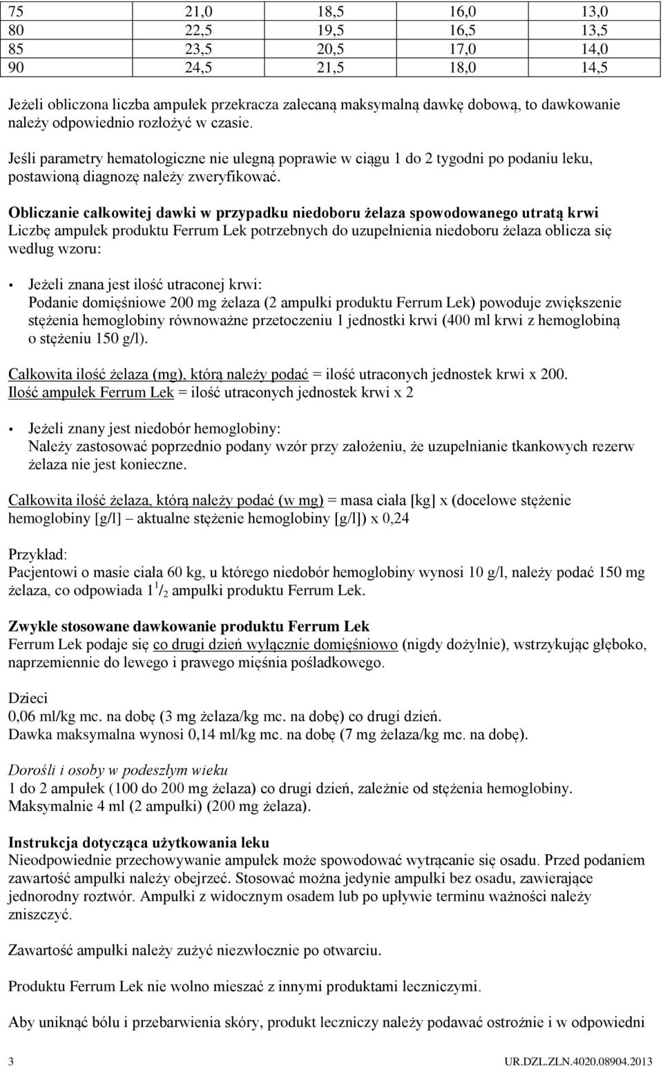 Obliczanie całkowitej dawki w przypadku niedoboru żelaza spowodowanego utratą krwi Liczbę ampułek produktu Ferrum Lek potrzebnych do uzupełnienia niedoboru żelaza oblicza się według wzoru: Jeżeli