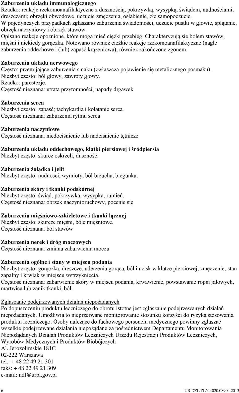 Opisano reakcje opóźnione, które mogą mieć ciężki przebieg. Charakteryzują się bólem stawów, mięśni i niekiedy gorączką.