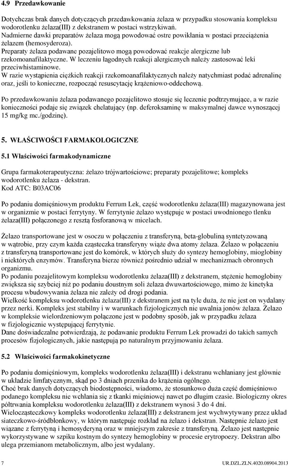 Preparaty żelaza podawane pozajelitowo mogą powodować reakcje alergiczne lub rzekomoanafilaktyczne. W leczeniu łagodnych reakcji alergicznych należy zastosować leki przeciwhistaminowe.