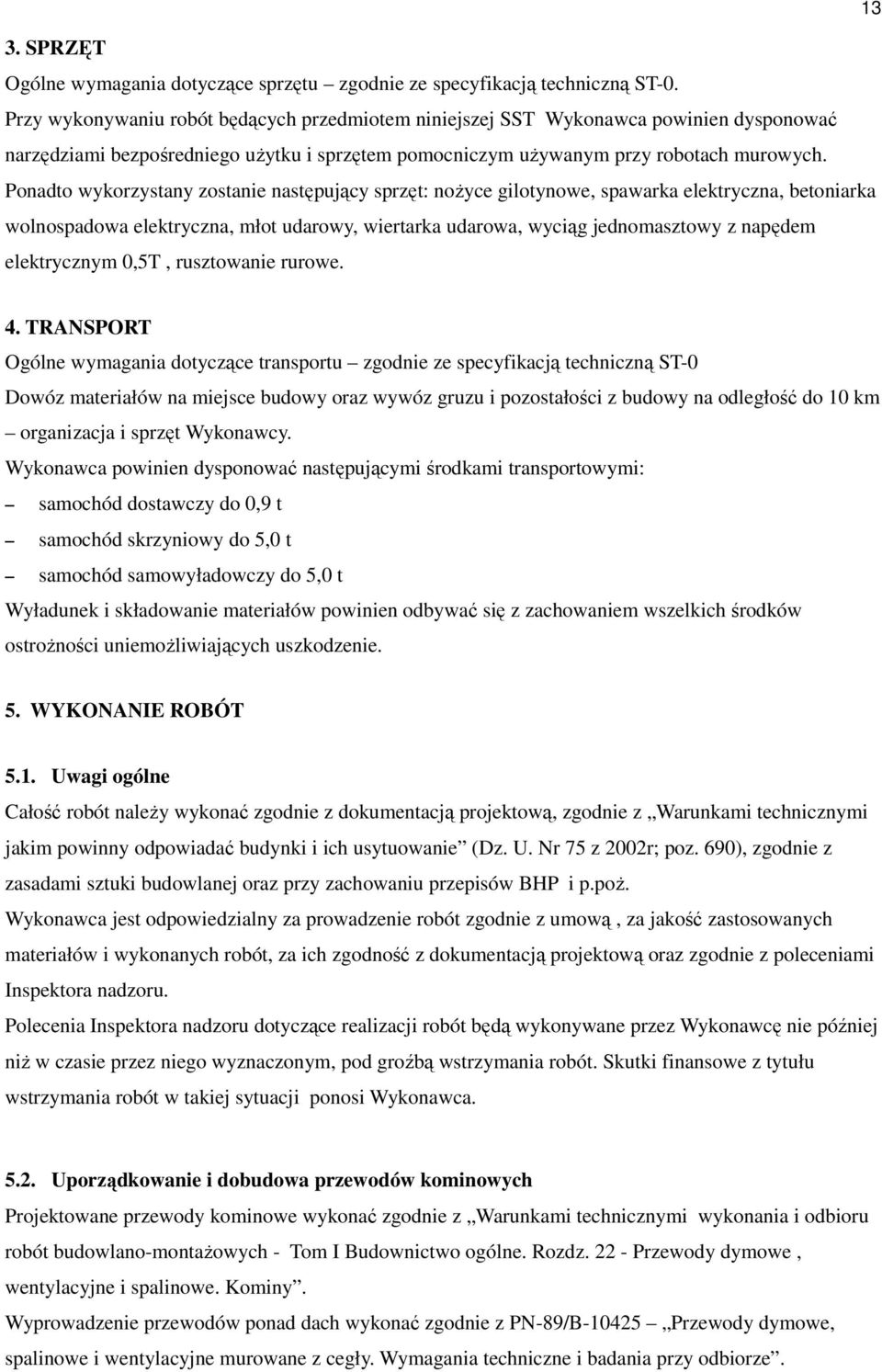 Ponadto wykorzystany zostanie następujący sprzęt: nożyce gilotynowe, spawarka elektryczna, betoniarka wolnospadowa elektryczna, młot udarowy, wiertarka udarowa, wyciąg jednomasztowy z napędem