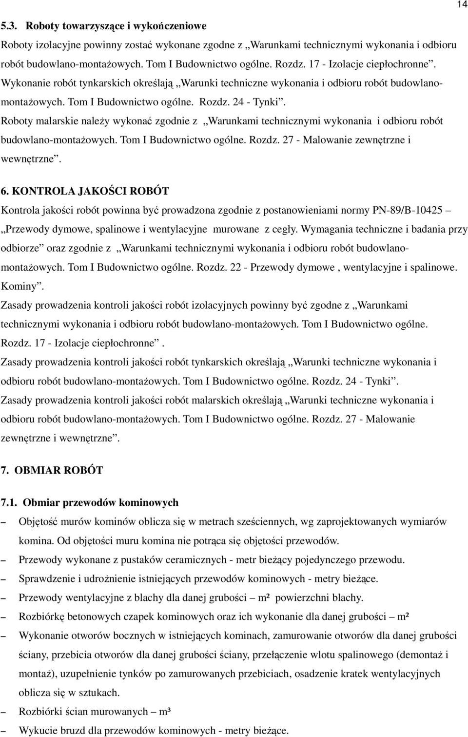 Roboty malarskie należy wykonać zgodnie z Warunkami technicznymi wykonania i odbioru robót budowlano-montażowych. Tom I Budownictwo ogólne. Rozdz. 27 - Malowanie zewnętrzne i wewnętrzne. 6.