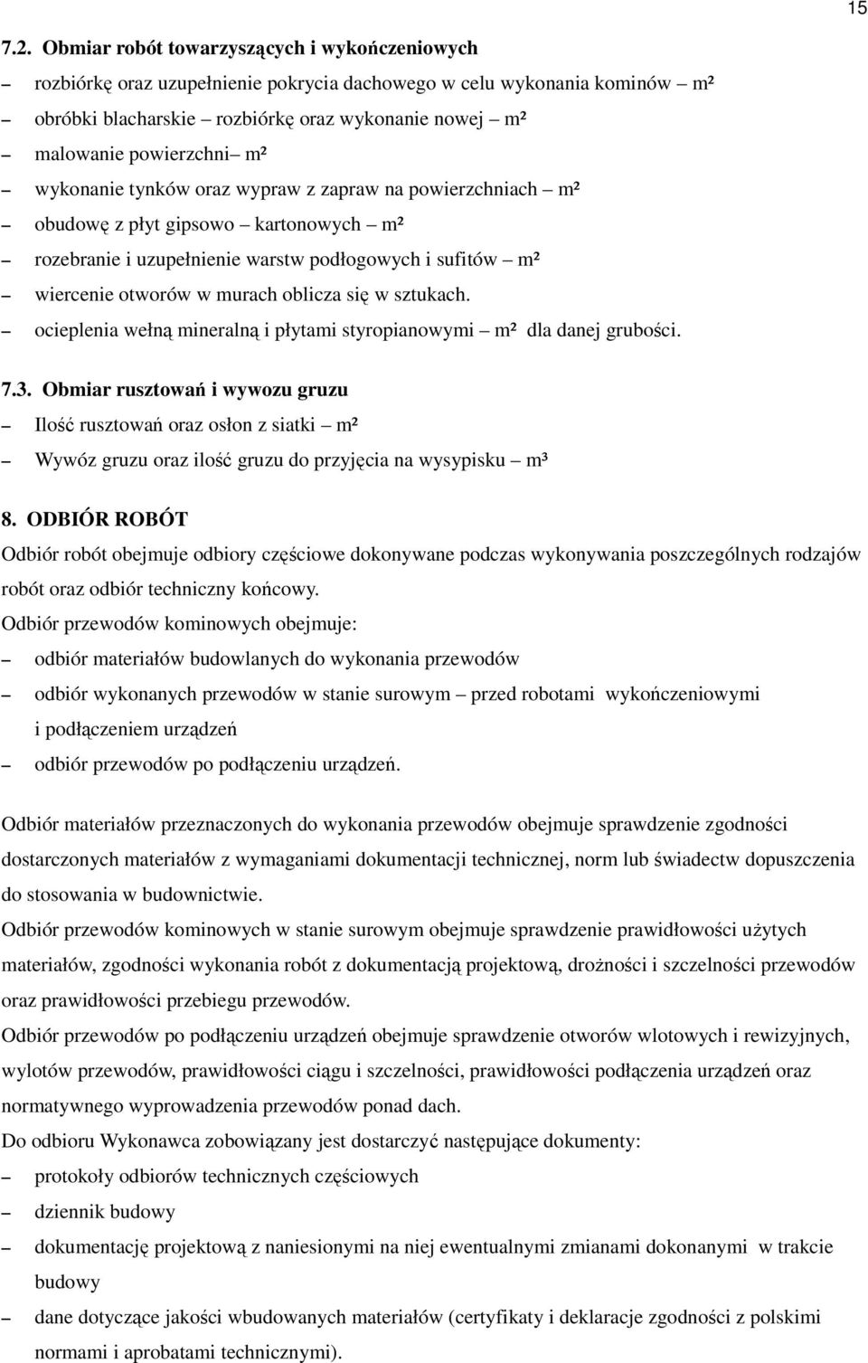 wykonanie tynków oraz wypraw z zapraw na powierzchniach m² obudowę z płyt gipsowo kartonowych m² rozebranie i uzupełnienie warstw podłogowych i sufitów m² wiercenie otworów w murach oblicza się w