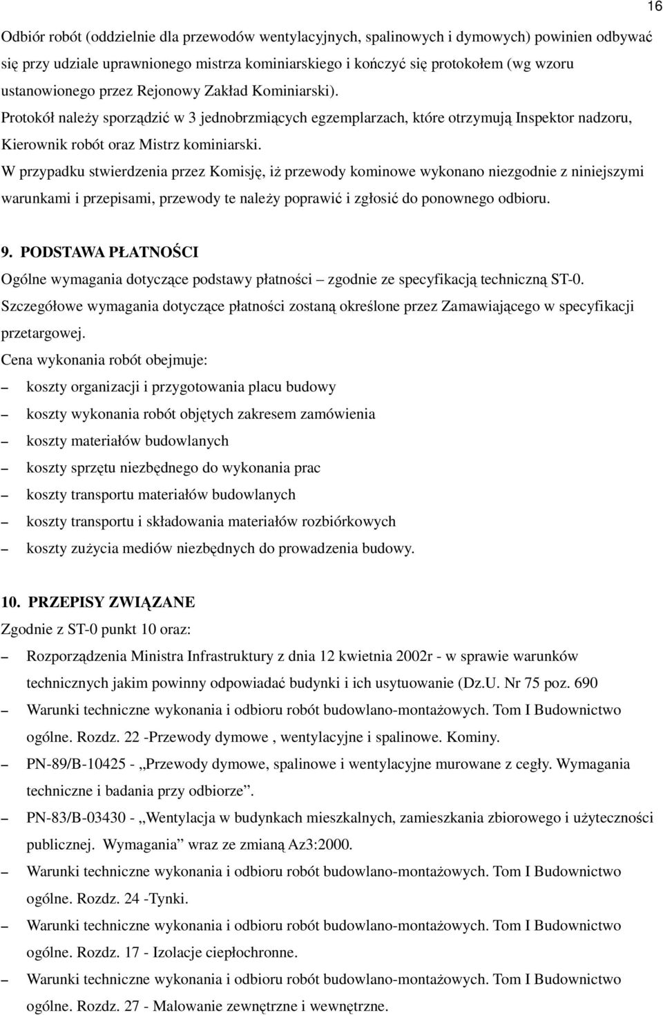 W przypadku stwierdzenia przez Komisję, iż przewody kominowe wykonano niezgodnie z niniejszymi warunkami i przepisami, przewody te należy poprawić i zgłosić do ponownego odbioru. 9.