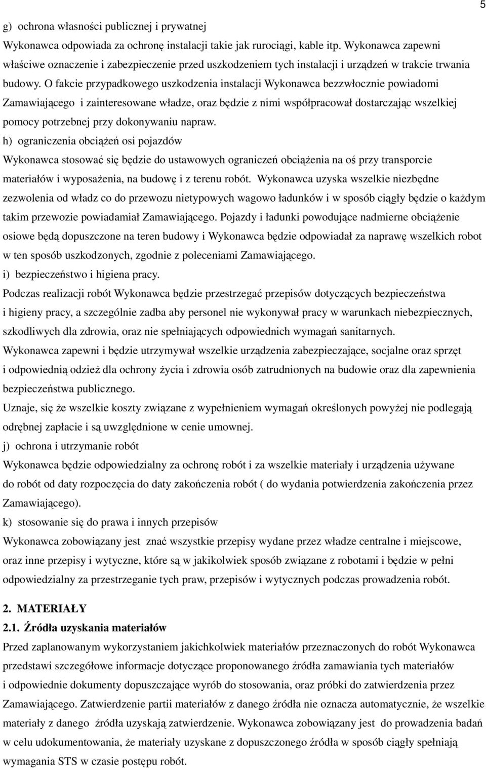 O fakcie przypadkowego uszkodzenia instalacji Wykonawca bezzwłocznie powiadomi Zamawiającego i zainteresowane władze, oraz będzie z nimi współpracował dostarczając wszelkiej pomocy potrzebnej przy