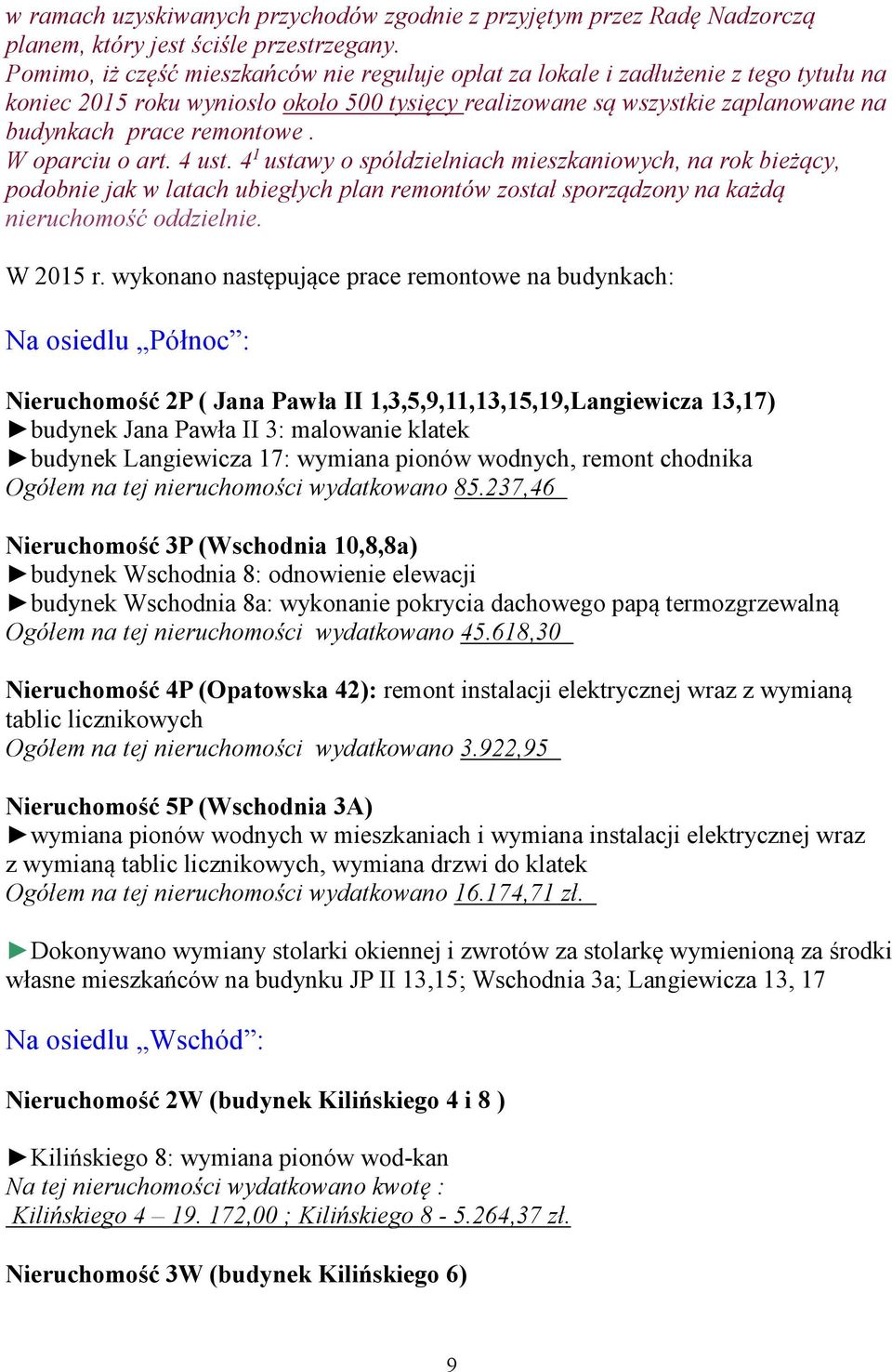 W oparciu o art. 4 ust. 4 1 ustawy o spółdzielniach mieszkaniowych, na rok bieżący, podobnie jak w latach ubiegłych plan remontów został sporządzony na każdą nieruchomość oddzielnie. W 2015 r.