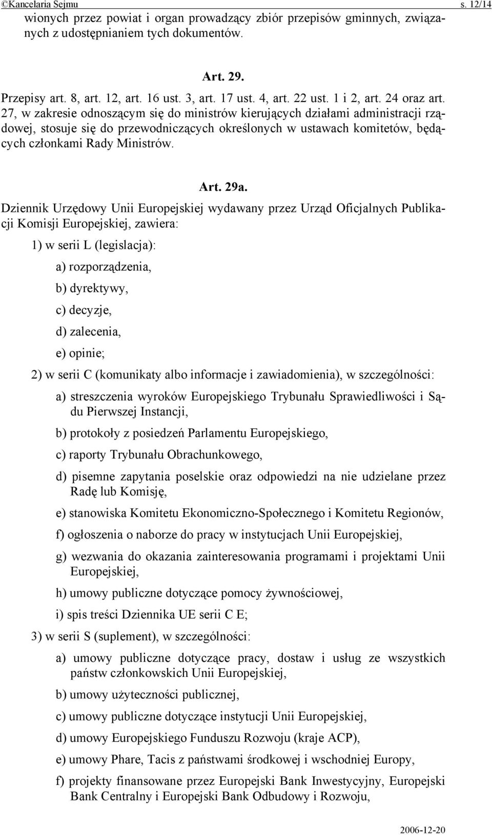 27, w zakresie odnoszącym się do ministrów kierujących działami administracji rządowej, stosuje się do przewodniczących określonych w ustawach komitetów, będących członkami Rady Ministrów. Art. 29a.