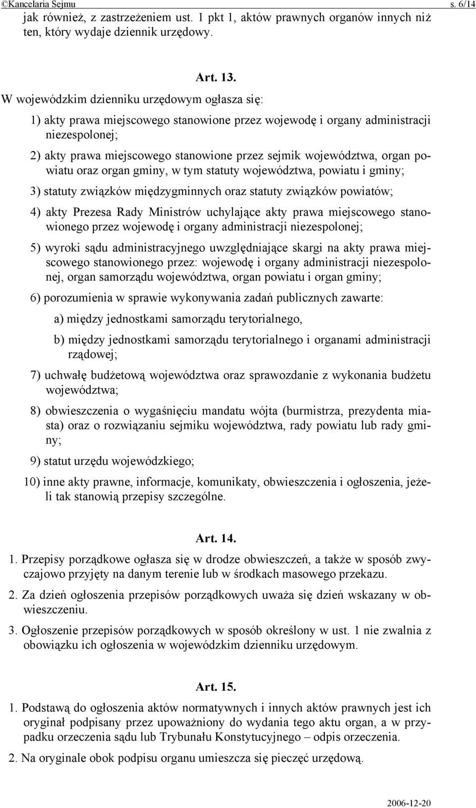 organ powiatu oraz organ gminy, w tym statuty województwa, powiatu i gminy; 3) statuty związków międzygminnych oraz statuty związków powiatów; 4) akty Prezesa Rady Ministrów uchylające akty prawa