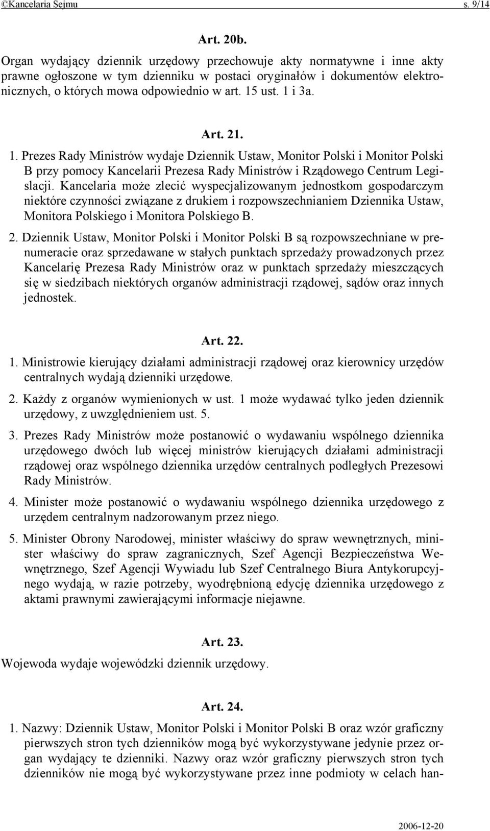 1 i 3a. Art. 21. 1. Prezes Rady Ministrów wydaje Dziennik Ustaw, Monitor Polski i Monitor Polski B przy pomocy Kancelarii Prezesa Rady Ministrów i Rządowego Centrum Legislacji.