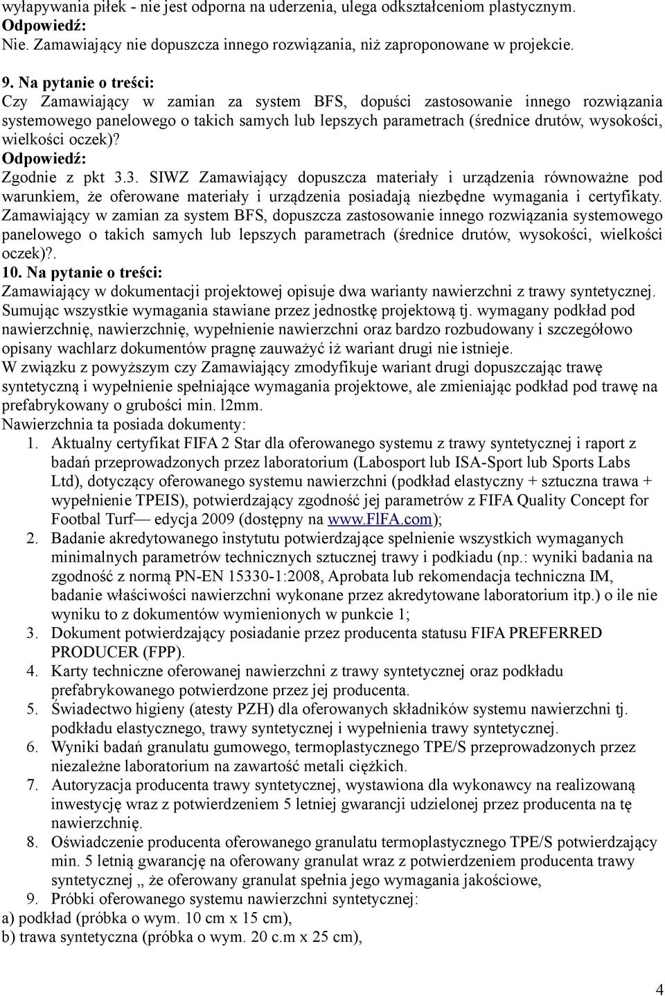 wielkości oczek)? Zgodnie z pkt 3.3. SIWZ Zamawiający dopuszcza materiały i urządzenia równoważne pod warunkiem, że oferowane materiały i urządzenia posiadają niezbędne wymagania i certyfikaty.