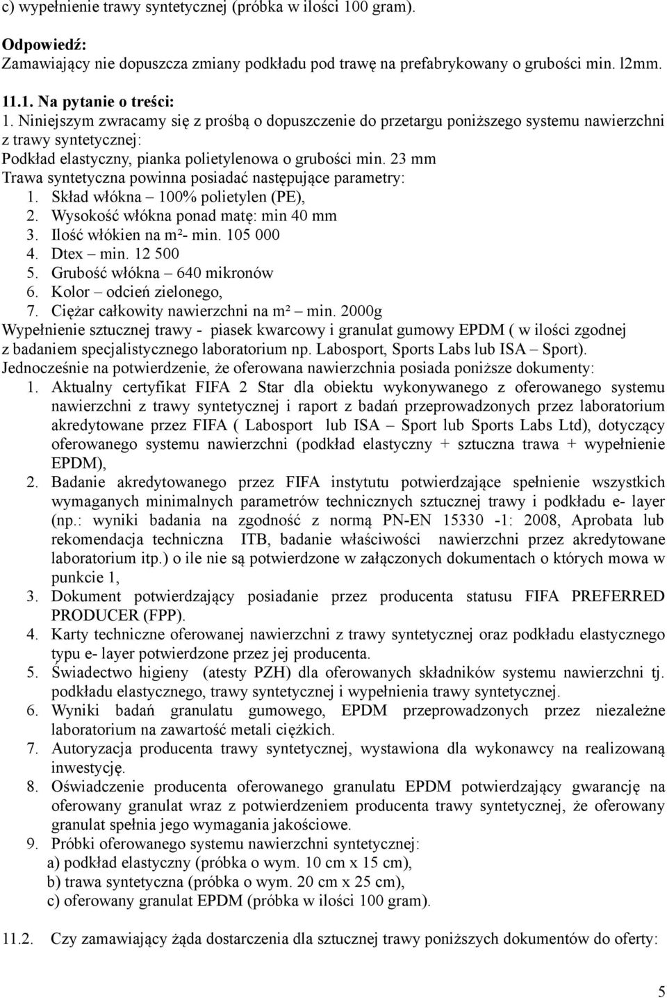 23 mm Trawa syntetyczna powinna posiadać następujące parametry: 1. Skład włókna 100% polietylen (PE), 2. Wysokość włókna ponad matę: min 40 mm 3. Ilość włókien na m²- min. 105 000 4. Dtex min.