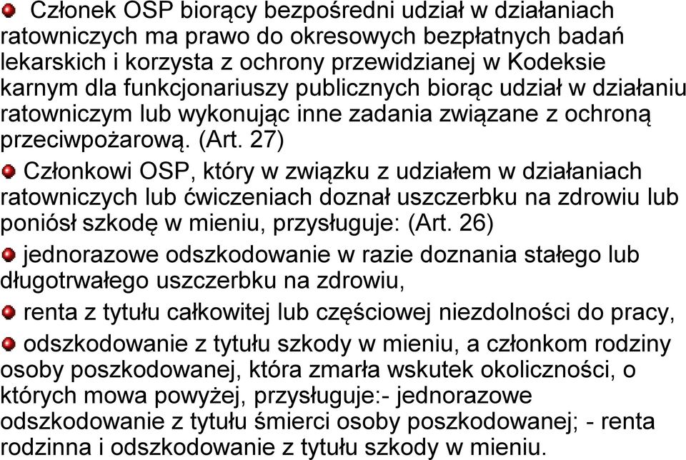 27) Członkowi OSP, który w związku z udziałem w działaniach ratowniczych lub ćwiczeniach doznał uszczerbku na zdrowiu lub poniósł szkodę w mieniu, przysługuje: (Art.