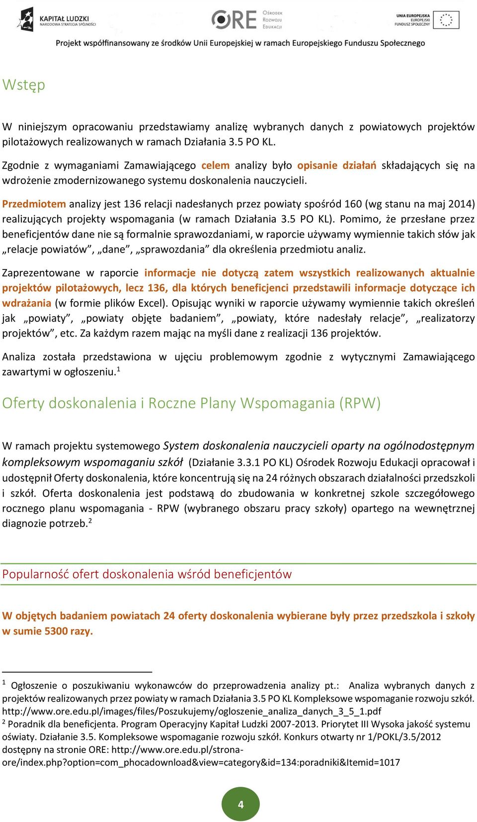 Przdmiotm analizy jst 36 rlacji nadsłanych przz powiaty spośród 60 (wg stanu na maj 204) ralizujących projkty wspomagania (w ramach Działania 3.5 PO KL).