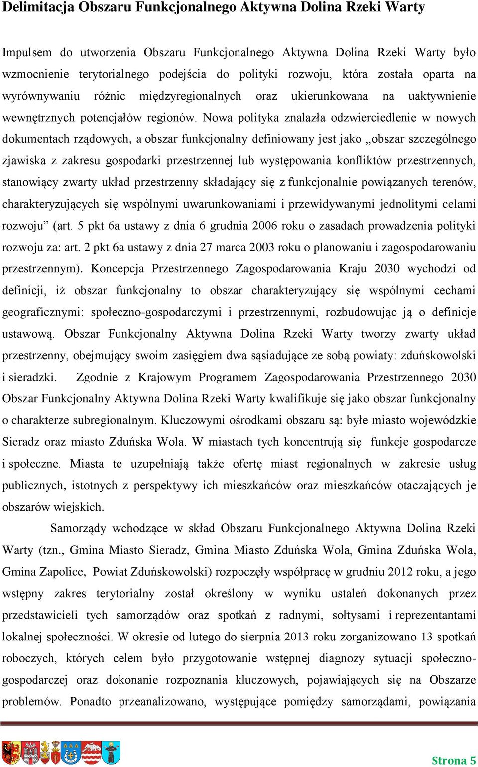 Nowa polityka znalazła odzwierciedlenie w nowych dokumentach rządowych, a obszar funkcjonalny definiowany jest jako obszar szczególnego zjawiska z zakresu gospodarki przestrzennej lub występowania