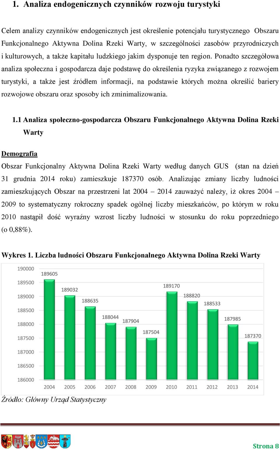 Ponadto szczegółowa analiza społeczna i gospodarcza daje podstawę do określenia ryzyka związanego z rozwojem turystyki, a także jest źródłem informacji, na podstawie których można określić bariery