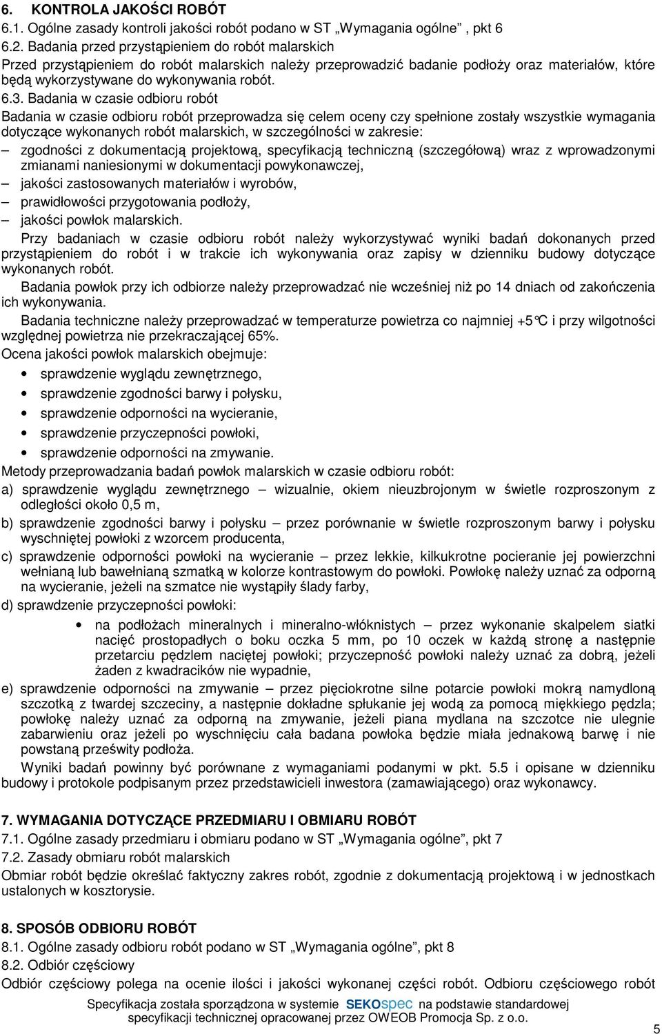 Badania w czasie odbioru robót Badania w czasie odbioru robót przeprowadza się celem oceny czy spełnione zostały wszystkie wymagania dotyczące wykonanych robót malarskich, w szczególności w zakresie: