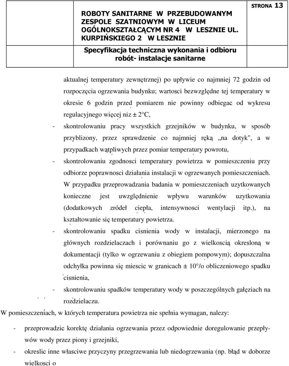 wątpliwych przez pomiar temperatury powrotu, - skontrolowaniu zgodności temperatury powietrza w pomieszczeniu przy odbiorze poprawności działania instalacji w ogrzewanych pomieszczeniach.