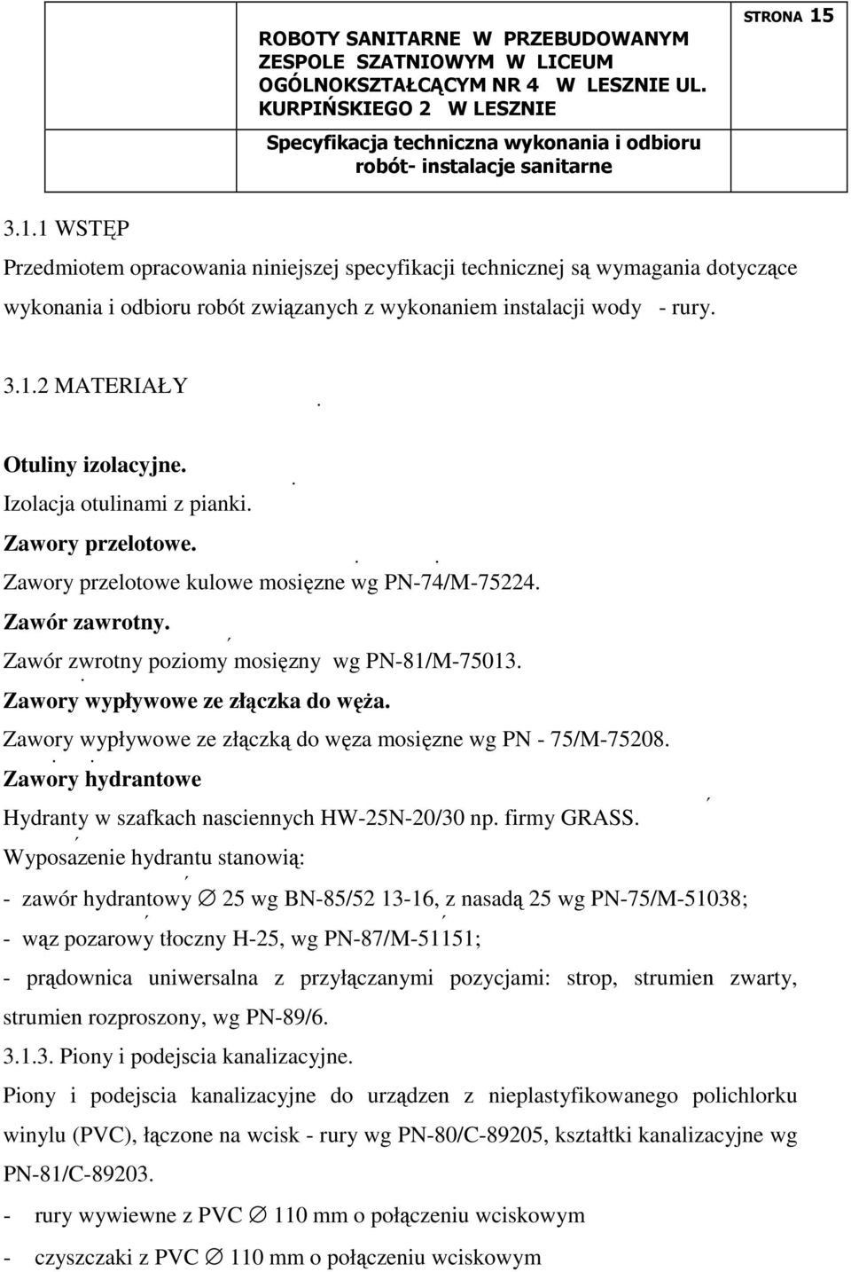 Zawory wypływowe ze złączka do węŝa. Zawory wypływowe ze złączką do węŝa mosięŝne wg PN - 75/M-75208. Zawory hydrantowe Hydranty w szafkach naściennych HW-25N-20/30 np. firmy GRASS.