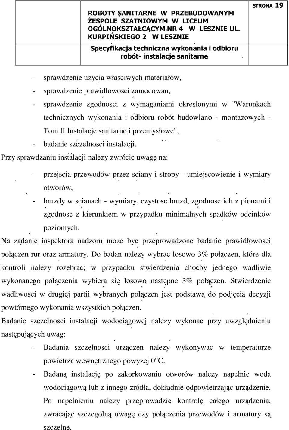 Przy sprawdzaniu instalacji naleŝy zwrócić uwagę na: - przejścia przewodów przez ściany i stropy - umiejscowienie i wymiary otworów, - bruzdy w ścianach - wymiary, czystość bruzd, zgodność ich z