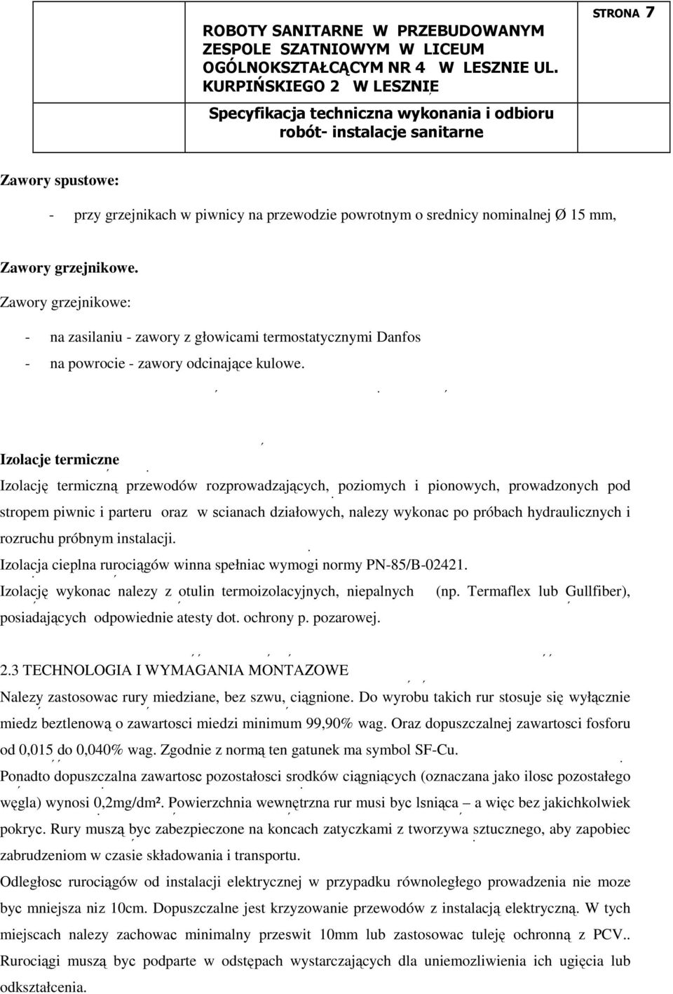 Izolacje termiczne Izolację termiczną przewodów rozprowadzających, poziomych i pionowych, prowadzonych pod stropem piwnic i parteru oraz w ścianach działowych, naleŝy wykonać po próbach