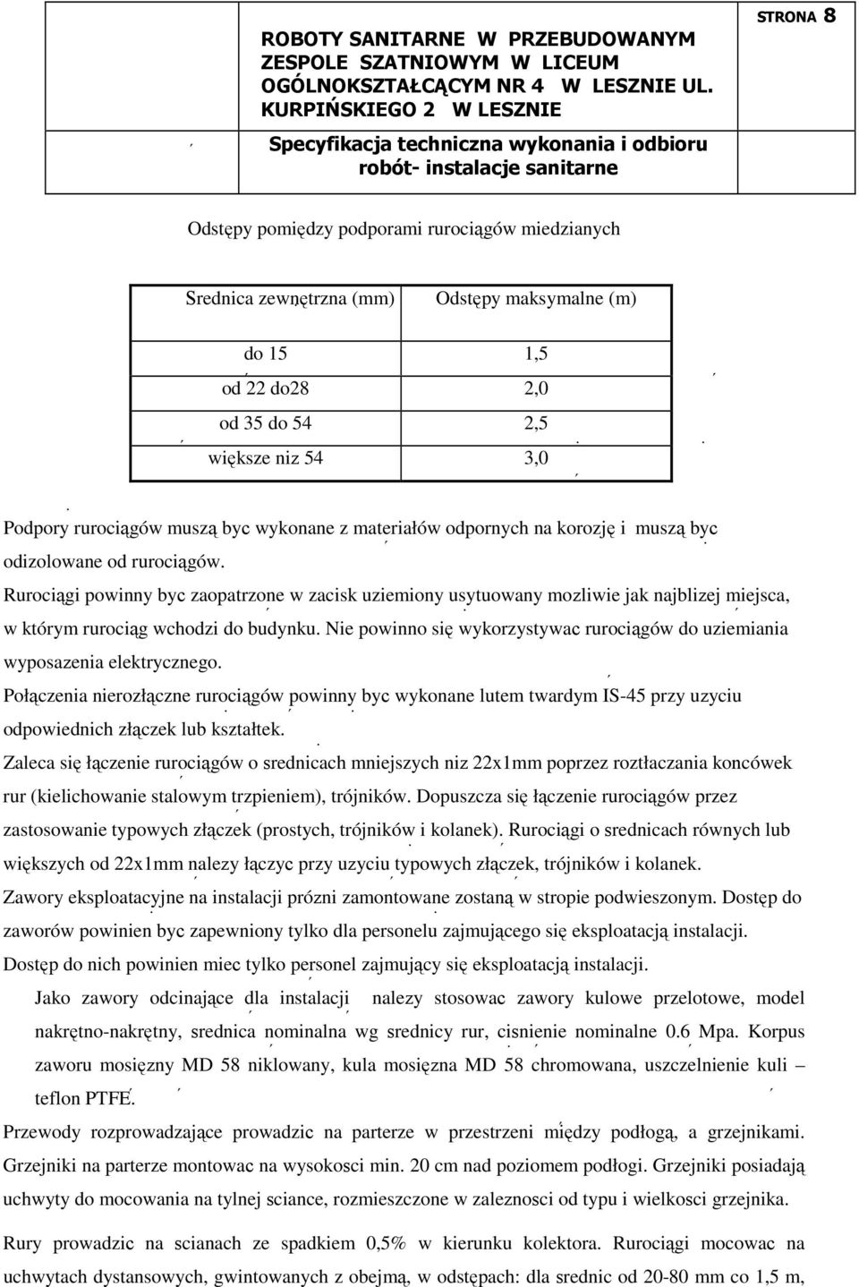 Rurociągi powinny być zaopatrzone w zacisk uziemiony usytuowany moŝliwie jak najbliŝej miejsca, w którym rurociąg wchodzi do budynku.