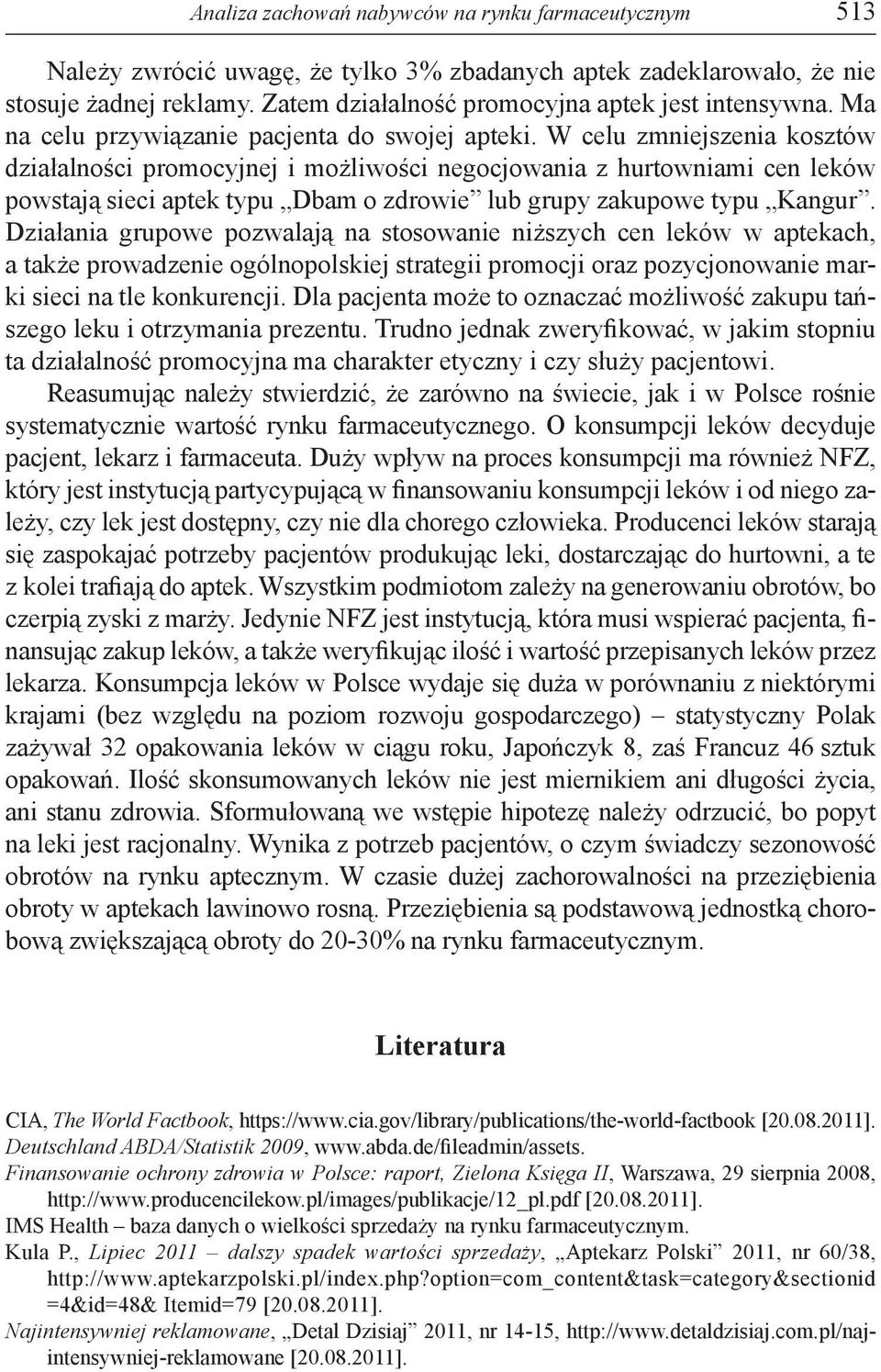 W celu zmniejszenia kosztów działalności promocyjnej i możliwości negocjowania z hurtowniami cen leków powstają sieci aptek typu Dbam o zdrowie lub grupy zakupowe typu Kangur.