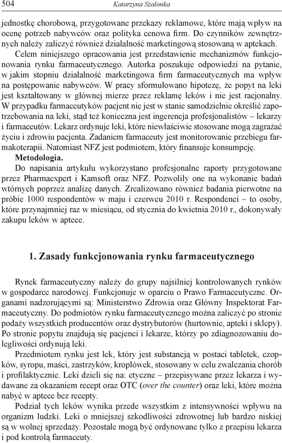 Autorka poszukuje odpowiedzi na pytanie, w jakim stopniu działalność marketingowa firm farmaceutycznych ma wpływ na postępowanie nabywców.