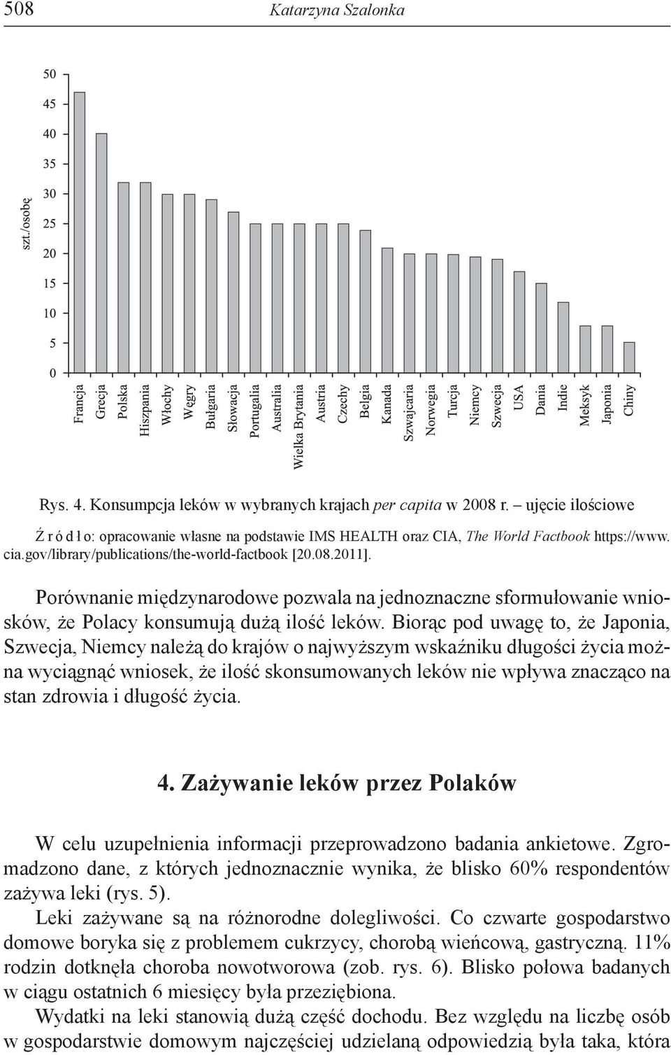 Biorąc pod uwagę to, że Japonia, Szwecja, Niemcy należą do krajów o najwyższym wskaźniku długości życia można wyciągnąć wniosek, że ilość skonsumowanych leków nie wpływa znacząco na stan zdrowia i