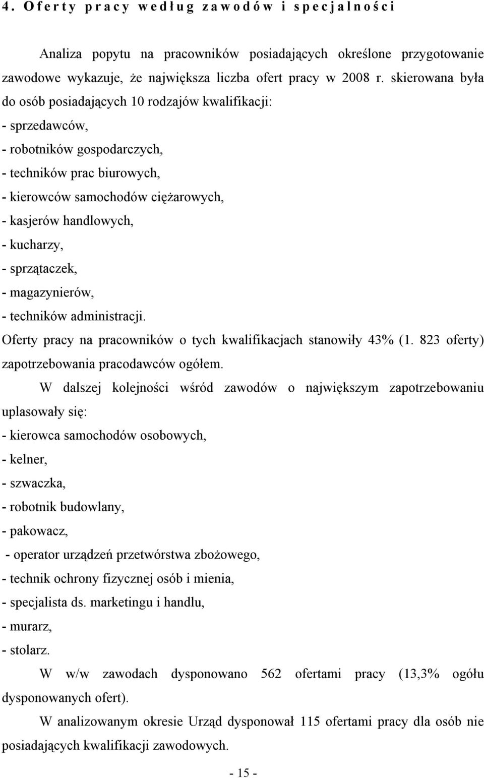 kucharzy, - sprzątaczek, - magazynierów, - techników administracji. Oferty pracy na pracowników o tych kwalifikacjach stanowiły 43% (1. 823 oferty) zapotrzebowania pracodawców ogółem.