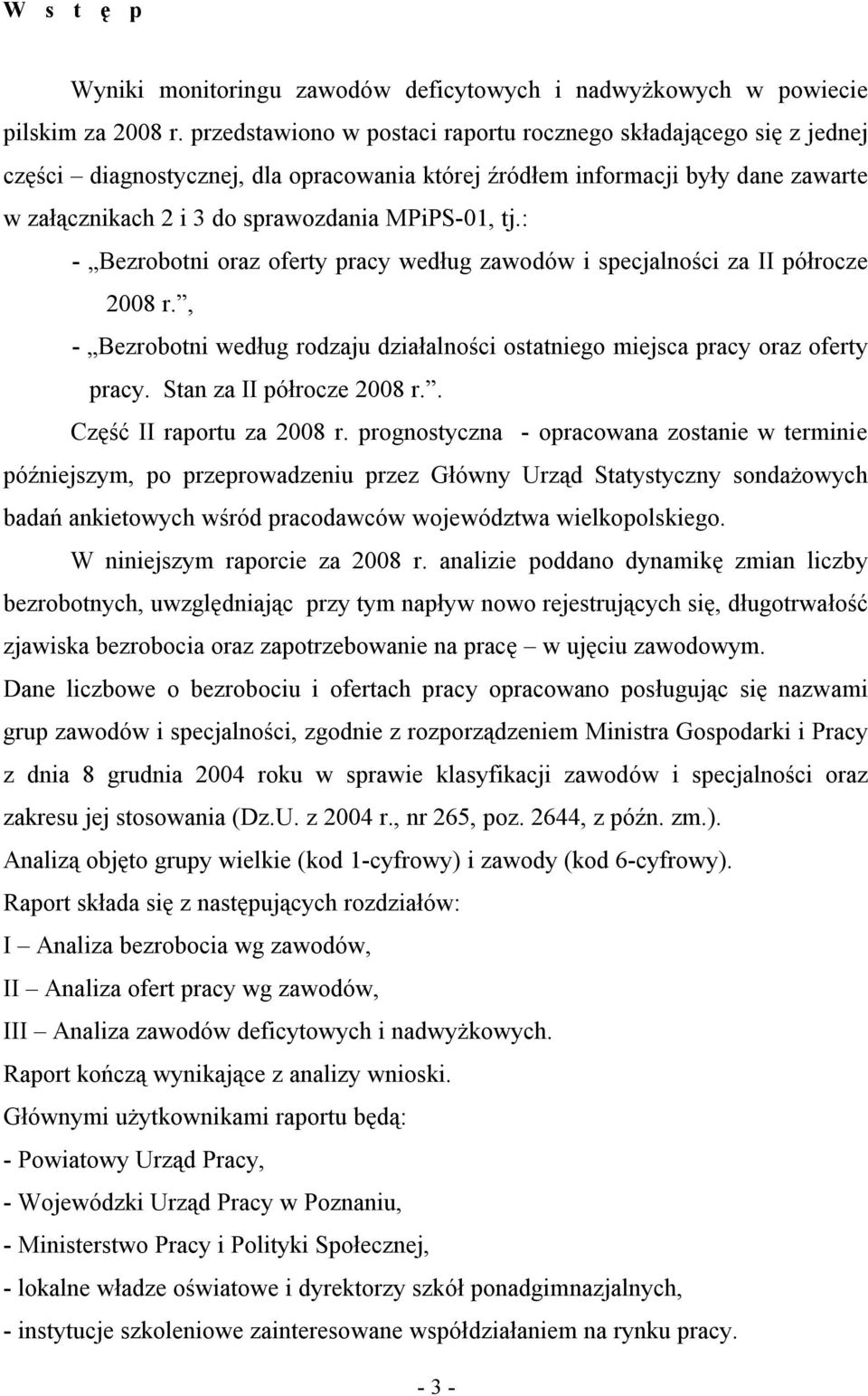 : - Bezrobotni oraz oferty pracy według zawodów i specjalności za II półrocze 2008 r., - Bezrobotni według rodzaju działalności ostatniego miejsca pracy oraz oferty pracy. Stan za II półrocze 2008 r.