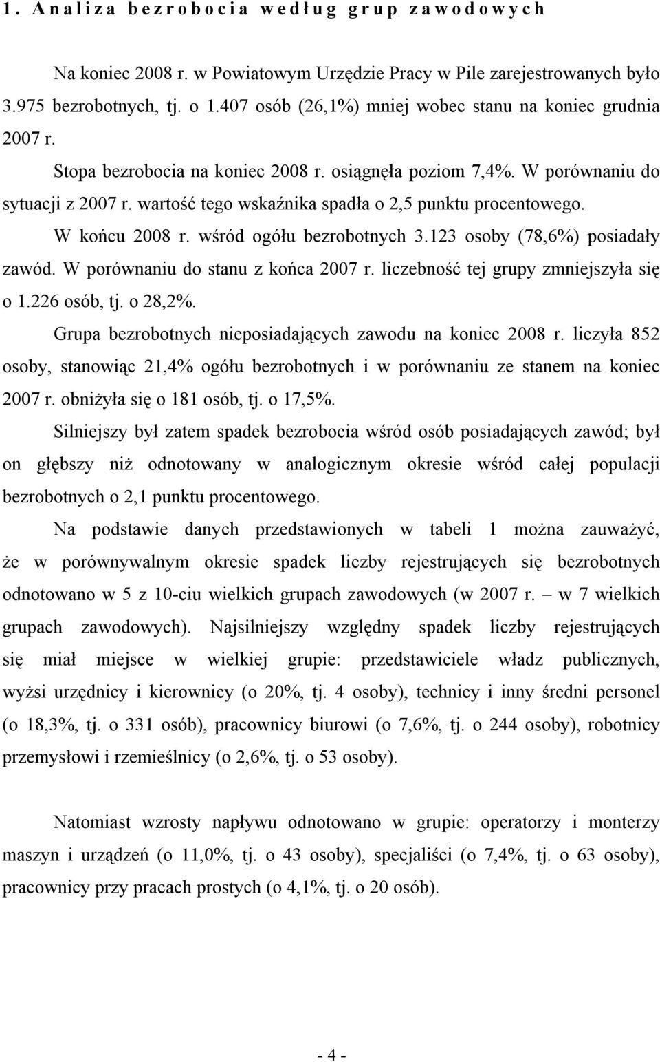 wartość tego wskaźnika spadła o 2,5 punktu procentowego. W końcu 2008 r. wśród ogółu bezrobotnych 3.123 osoby (78,6%) posiadały zawód. W porównaniu do stanu z końca 2007 r.