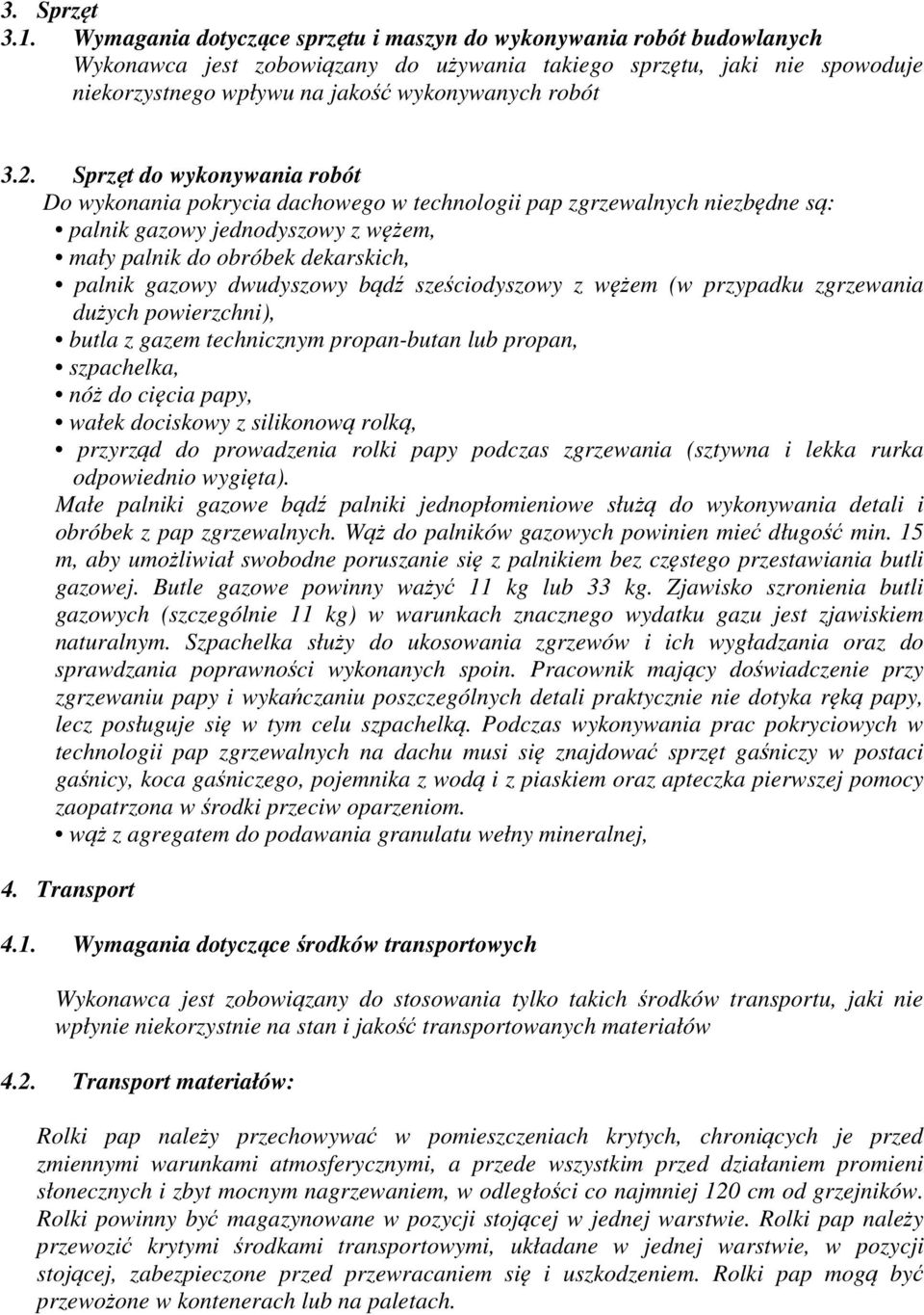 Sprzęt do wykonywania robót Do wykonania pokrycia dachowego w technologii pap zgrzewalnych niezbędne są: palnik gazowy jednodyszowy z wężem, mały palnik do obróbek dekarskich, palnik gazowy