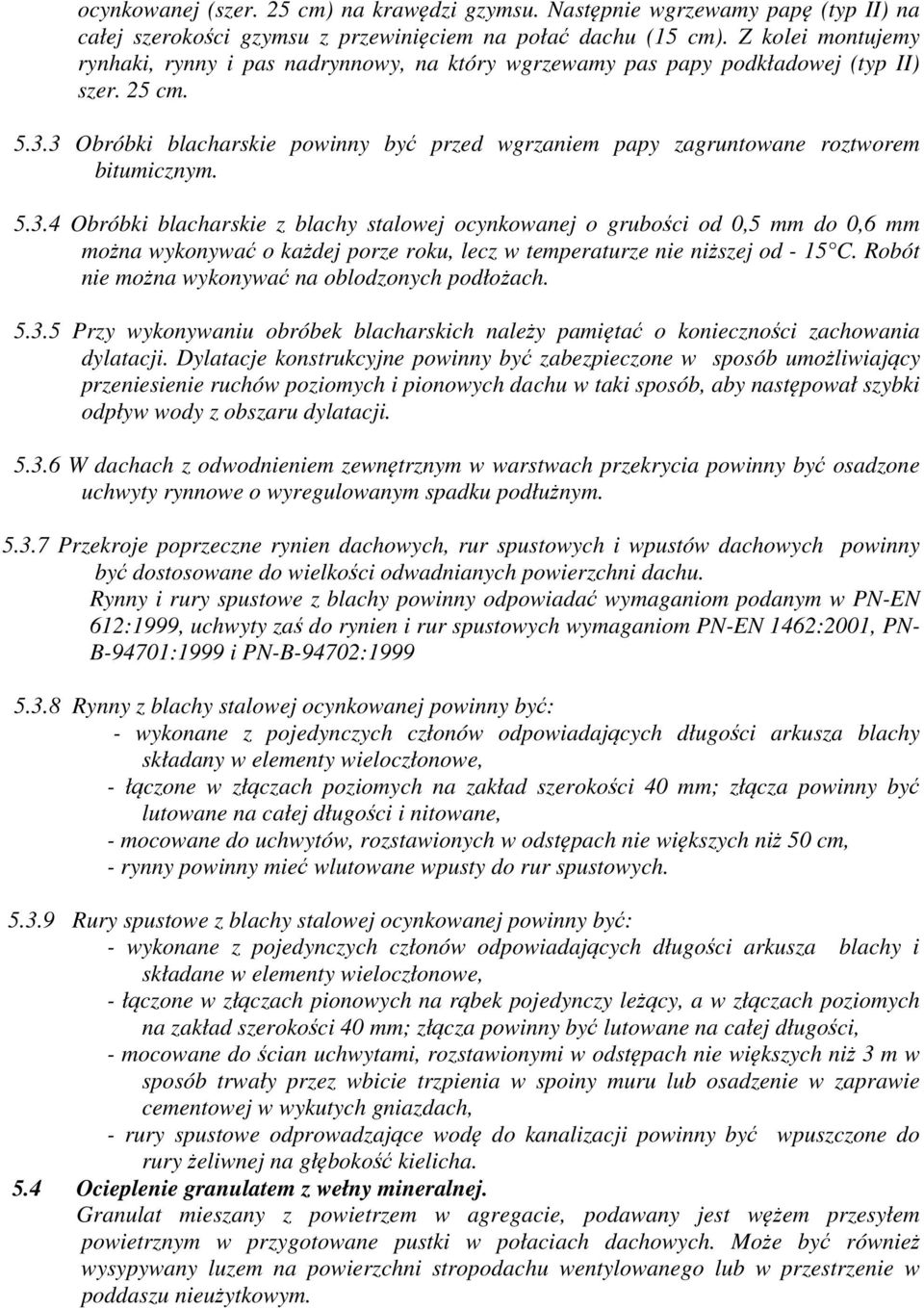 3 Obróbki blacharskie powinny być przed wgrzaniem papy zagruntowane roztworem bitumicznym. 5.3.4 Obróbki blacharskie z blachy stalowej ocynkowanej o grubości od 0,5 mm do 0,6 mm można wykonywać o każdej porze roku, lecz w temperaturze nie niższej od - 15 C.