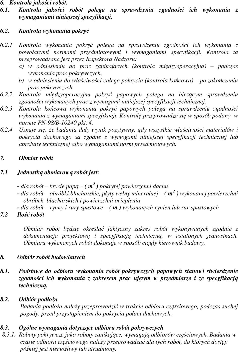 Kontrola ta przeprowadzana jest przez Inspektora Nadzoru: a) w odniesieniu do prac zanikających (kontrola międzyoperacyjna) podczas wykonania prac pokrywczych, b) w odniesieniu do właściwości całego