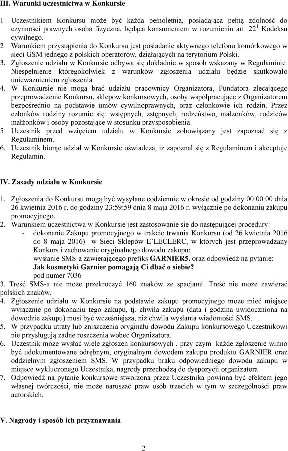 Zgłoszenie udziału w Konkursie odbywa się dokładnie w sposób wskazany w Regulaminie. Niespełnienie któregokolwiek z warunków zgłoszenia udziału będzie skutkowało unieważnieniem zgłoszenia. 4.