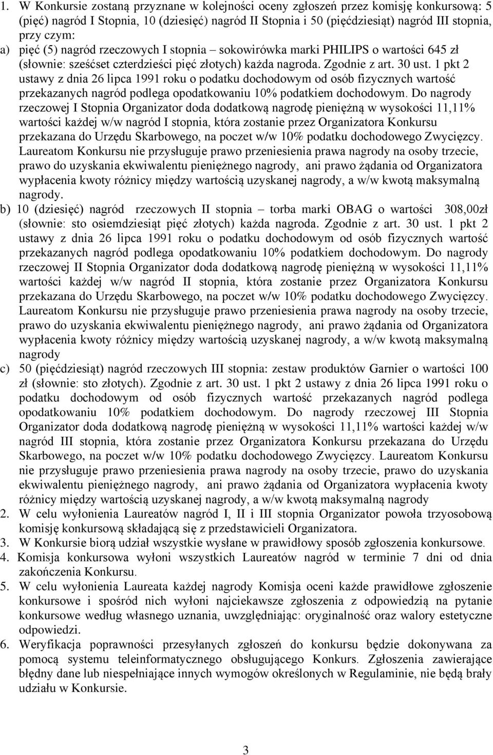 1 pkt 2 ustawy z dnia 26 lipca 1991 roku o podatku dochodowym od osób fizycznych wartość przekazanych nagród podlega opodatkowaniu 10% podatkiem dochodowym.