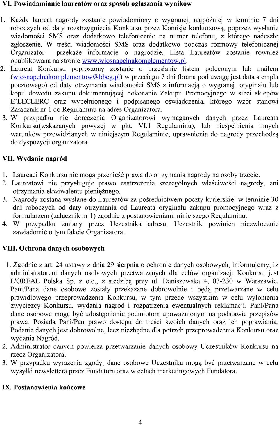 telefonicznie na numer telefonu, z którego nadeszło zgłoszenie. W treści wiadomości SMS oraz dodatkowo podczas rozmowy telefonicznej Organizator przekaże informację o nagrodzie.