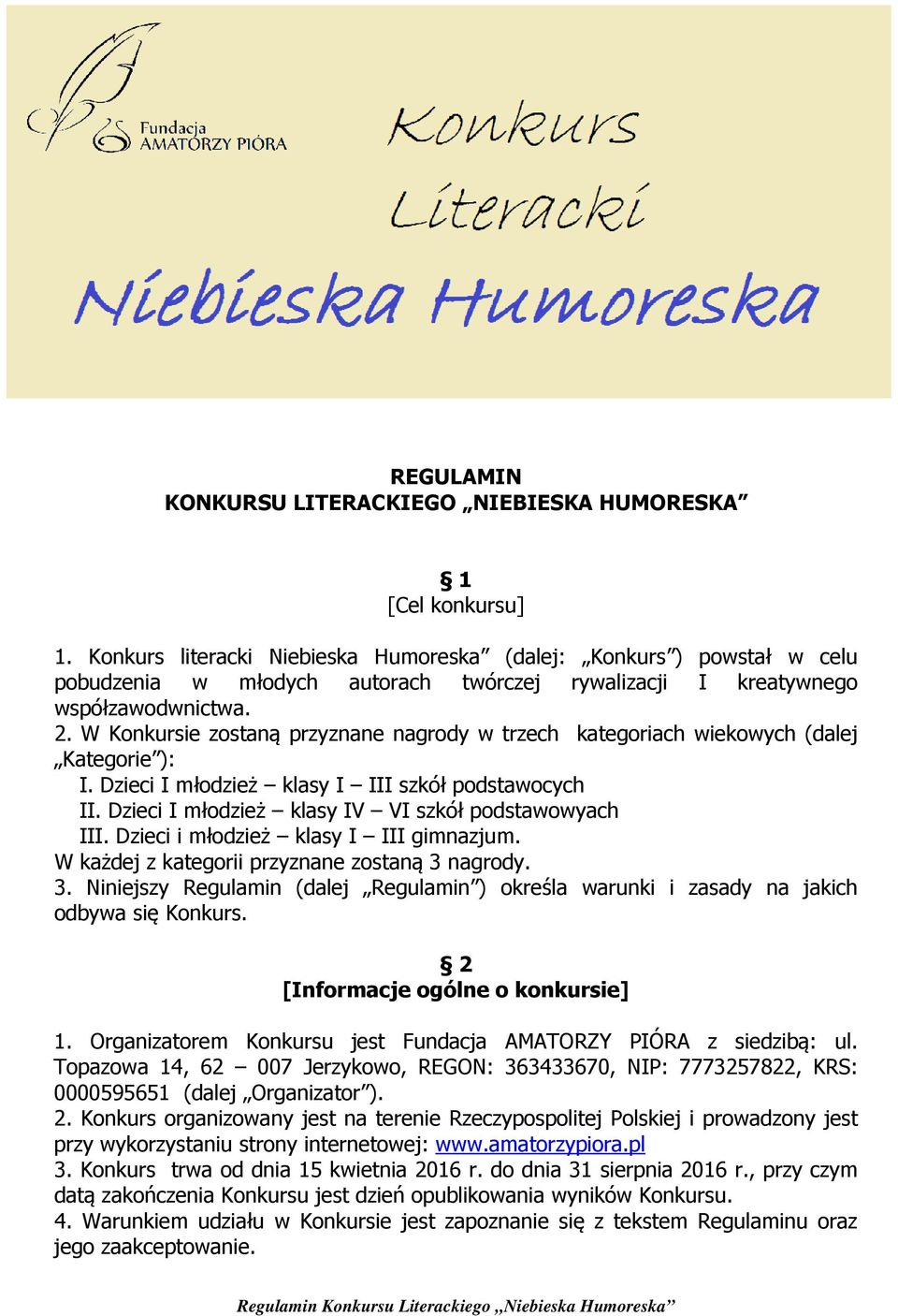 W Konkursie zostaną przyznane nagrody w trzech kategoriach wiekowych (dalej Kategorie ): I. Dzieci I młodzież klasy I III szkół podstawocych II. Dzieci I młodzież klasy IV VI szkół podstawowyach III.