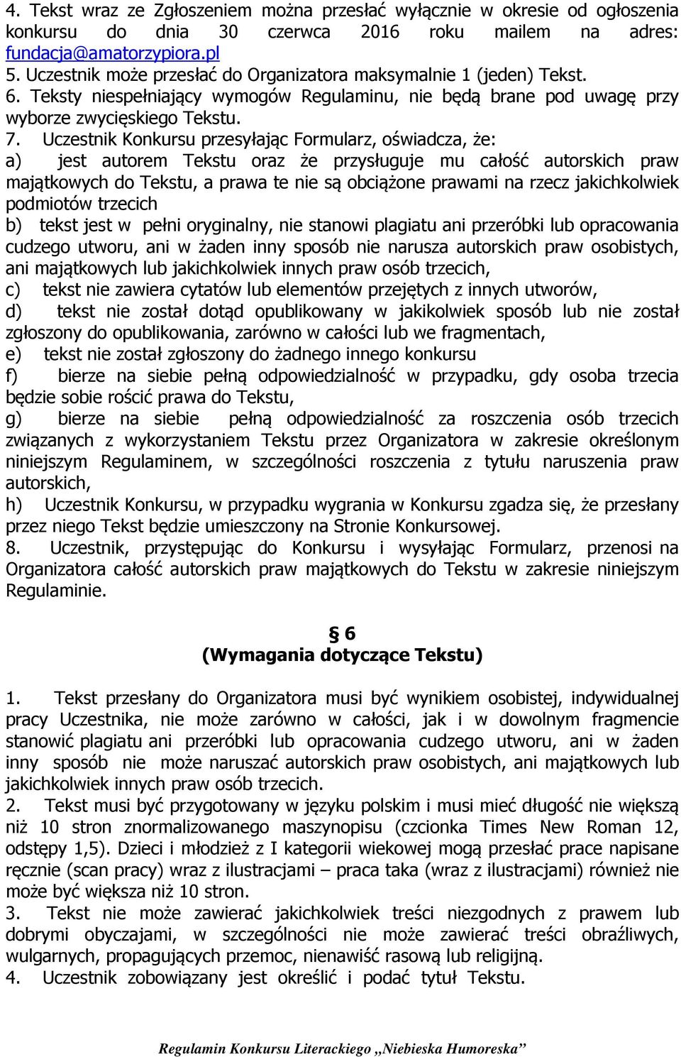 Uczestnik Konkursu przesyłając Formularz, oświadcza, że: a) jest autorem Tekstu oraz że przysługuje mu całość autorskich praw majątkowych do Tekstu, a prawa te nie są obciążone prawami na rzecz