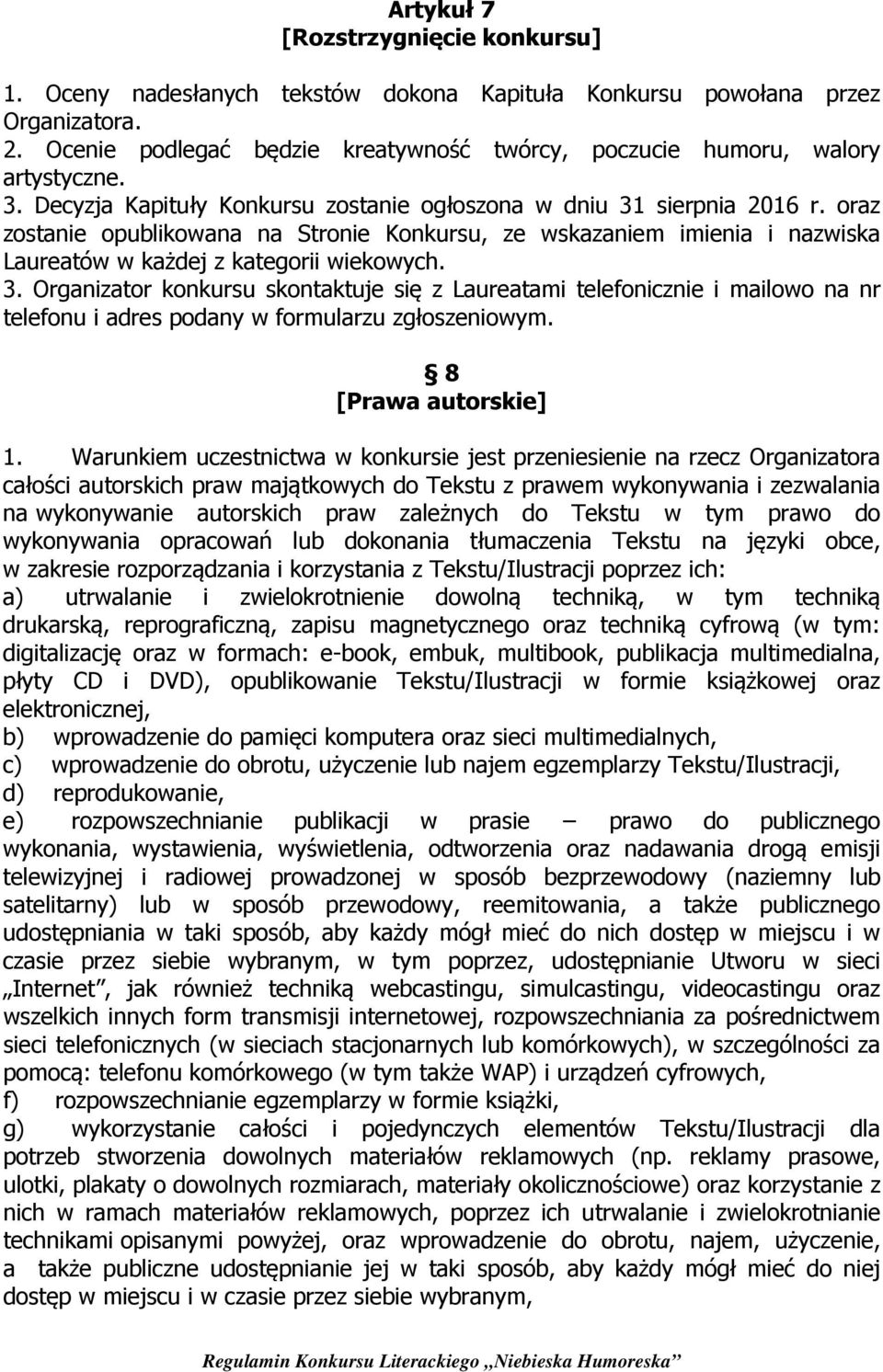 oraz zostanie opublikowana na Stronie Konkursu, ze wskazaniem imienia i nazwiska Laureatów w każdej z kategorii wiekowych. 3.