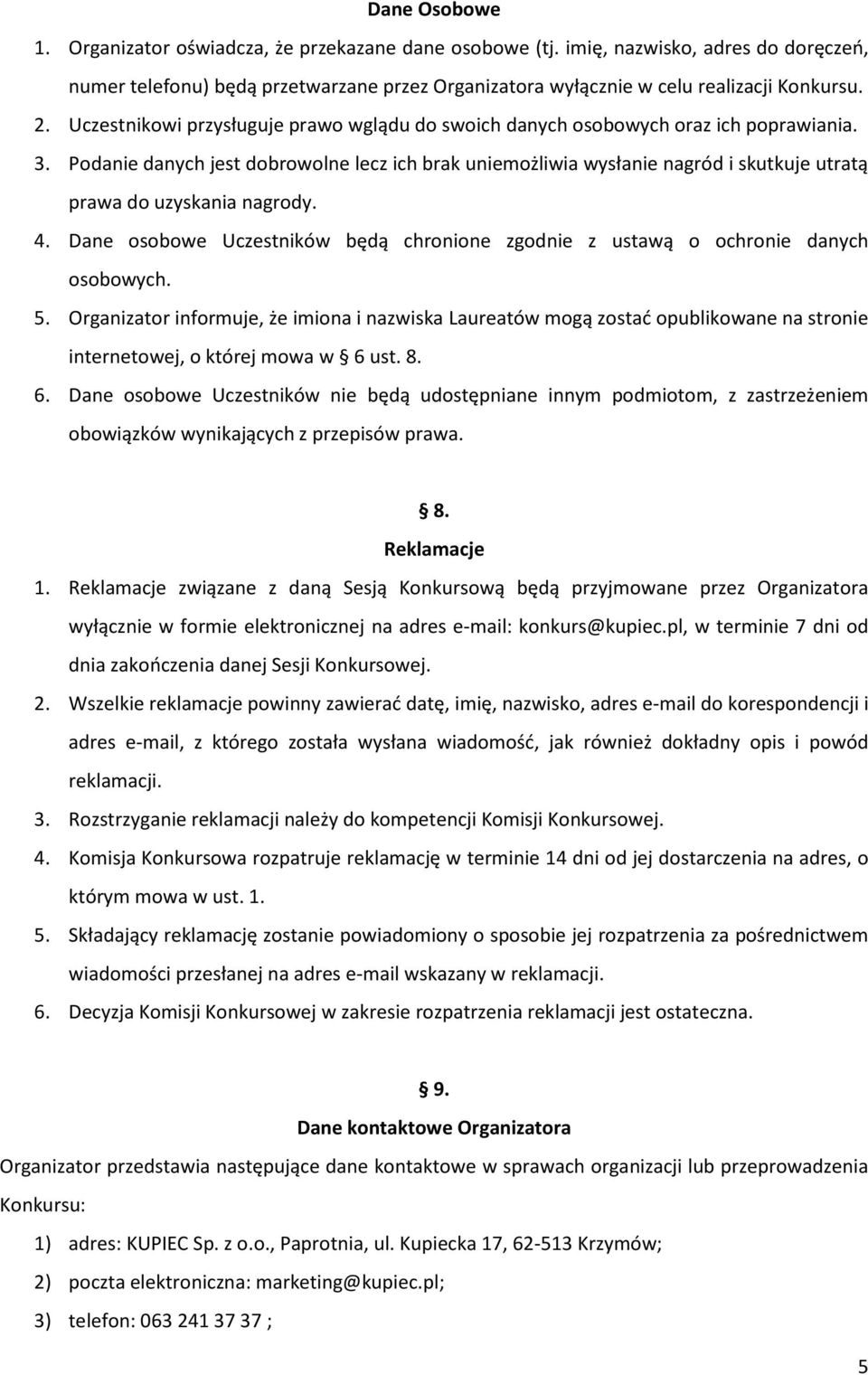 Podanie danych jest dobrowolne lecz ich brak uniemożliwia wysłanie nagród i skutkuje utratą prawa do uzyskania nagrody. 4.