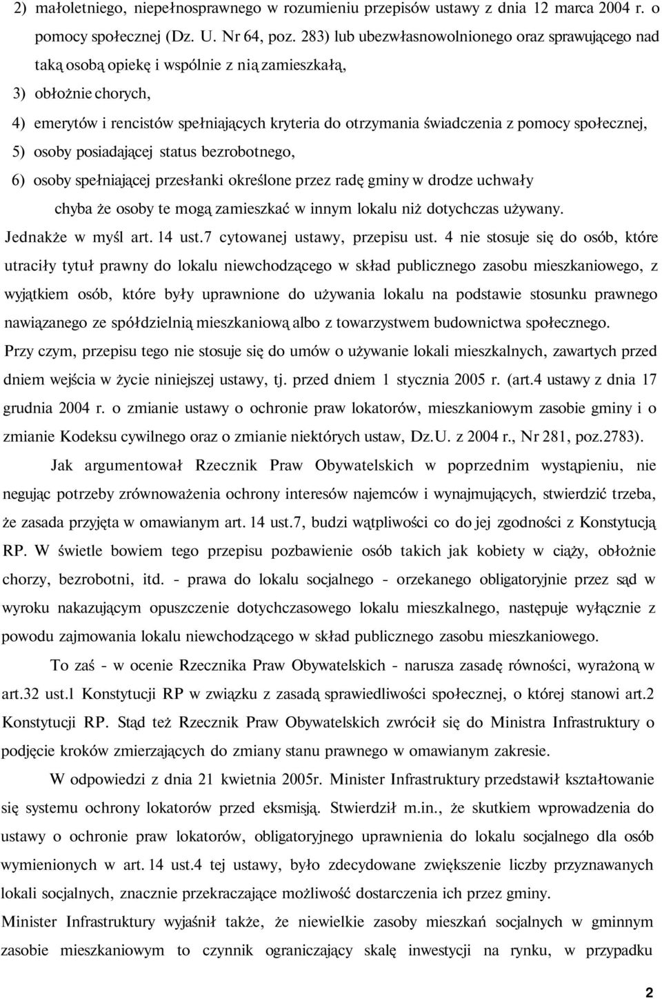 pomocy społecznej, 5) osoby posiadającej status bezrobotnego, 6) osoby spełniającej przesłanki określone przez radę gminy w drodze uchwały chyba że osoby te mogą zamieszkać w innym lokalu niż