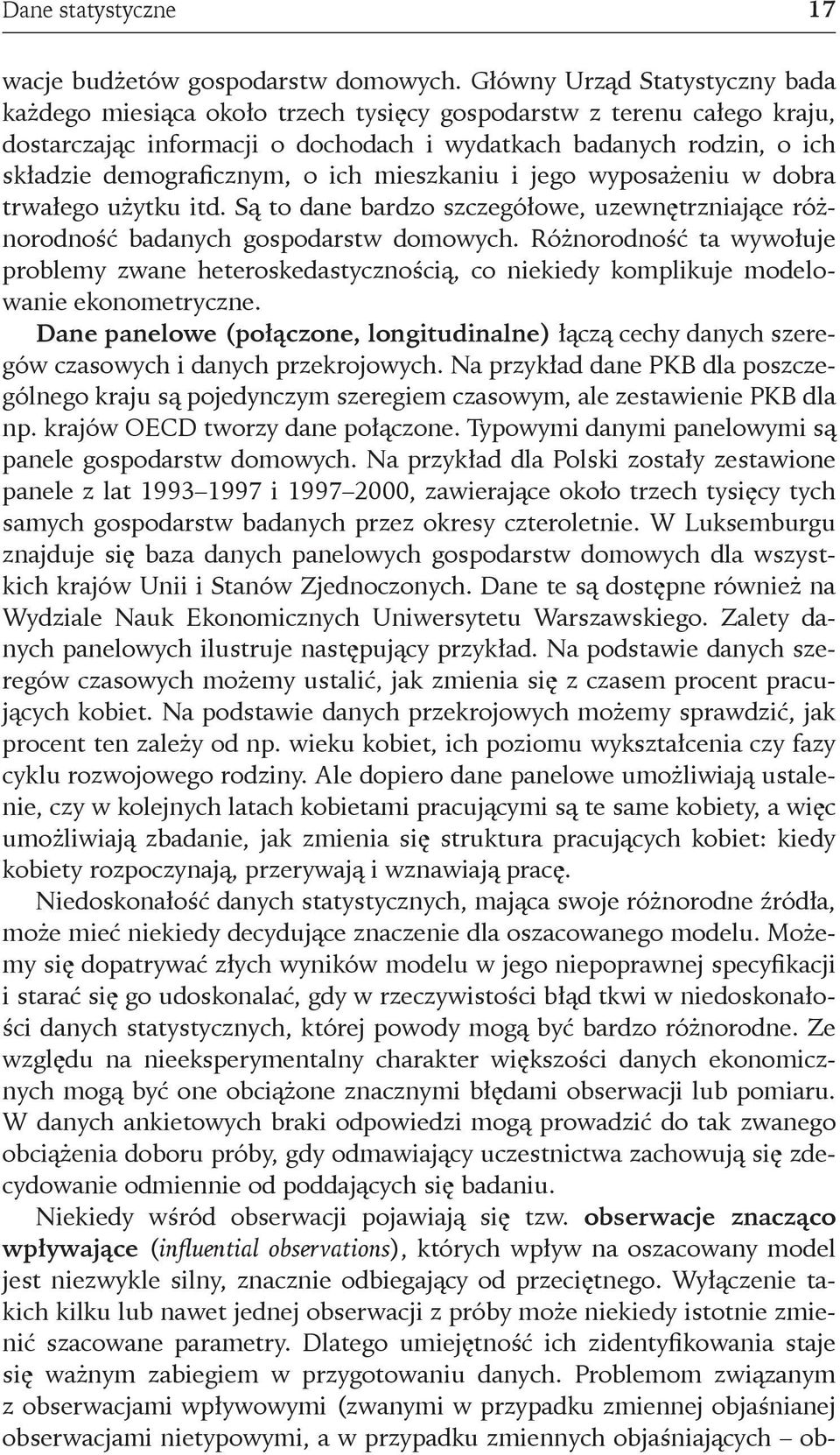 o ich mieszkaniu i jego wyposażeniu w dobra trwałego użytku itd. Są to dane bardzo szczegółowe, uzewnętrzniające różnorodność badanych gospodarstw domowych.